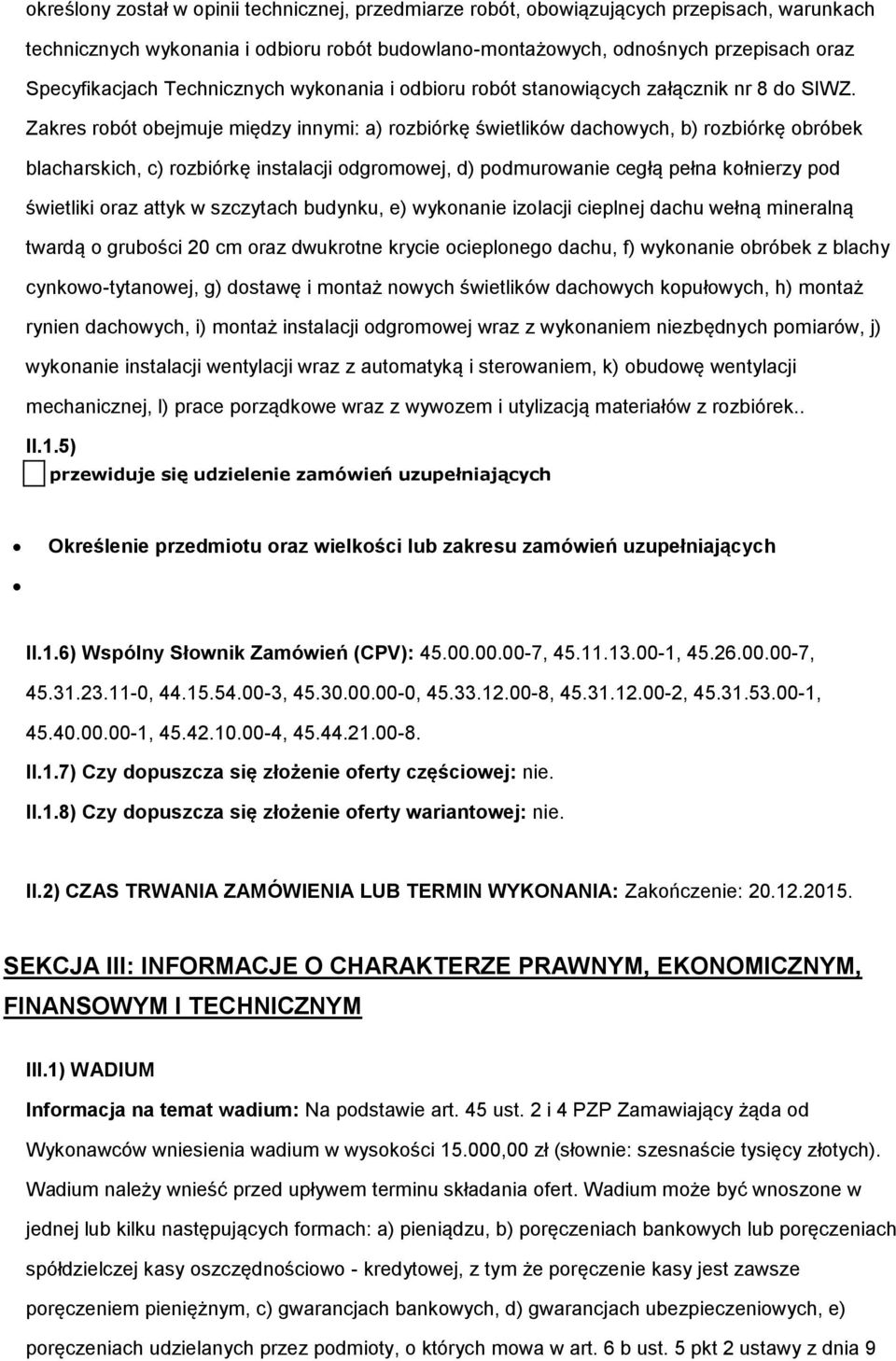 Zakres robót obejmuje między innymi: a) rozbiórkę świetlików dachowych, b) rozbiórkę obróbek blacharskich, c) rozbiórkę instalacji odgromowej, d) podmurowanie cegłą pełna kołnierzy pod świetliki oraz