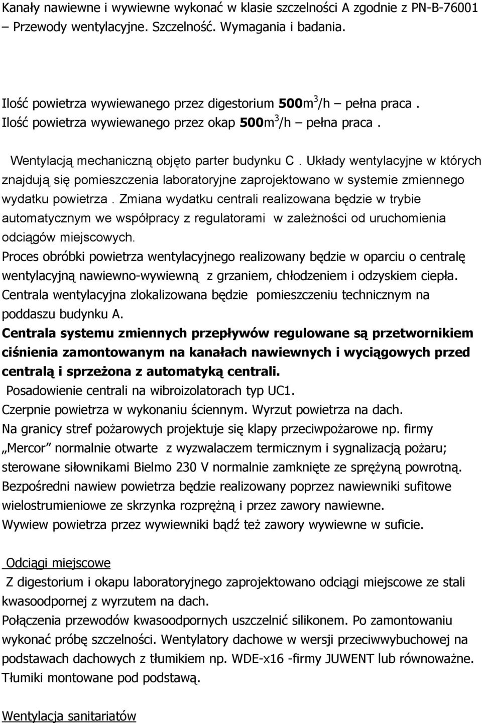 Układy wentylacyjne w których znajdują się pomieszczenia laboratoryjne zaprojektowano w systemie zmiennego wydatku powietrza.