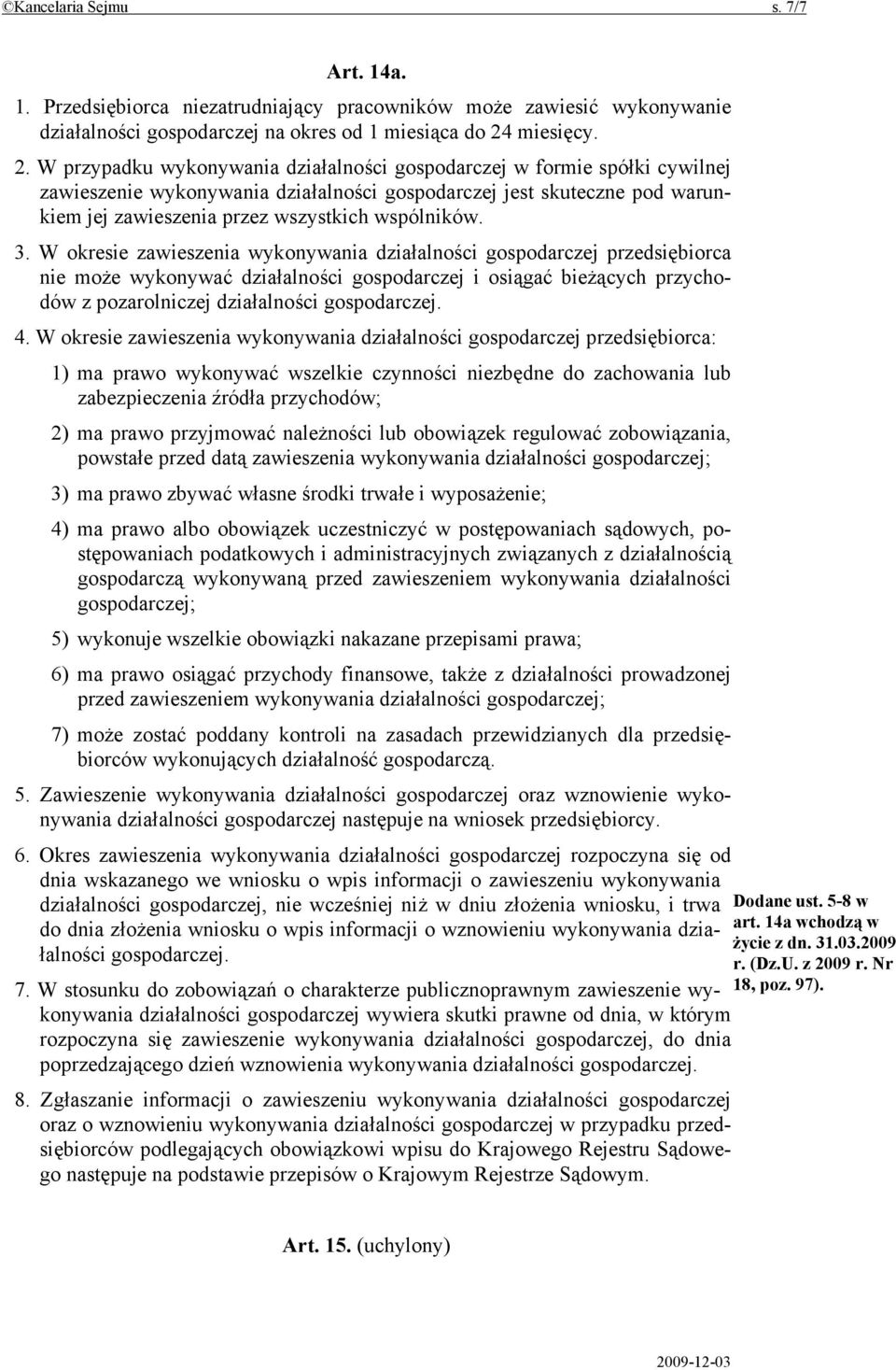 W przypadku wykonywania działalności gospodarczej w formie spółki cywilnej zawieszenie wykonywania działalności gospodarczej jest skuteczne pod warunkiem jej zawieszenia przez wszystkich wspólników.