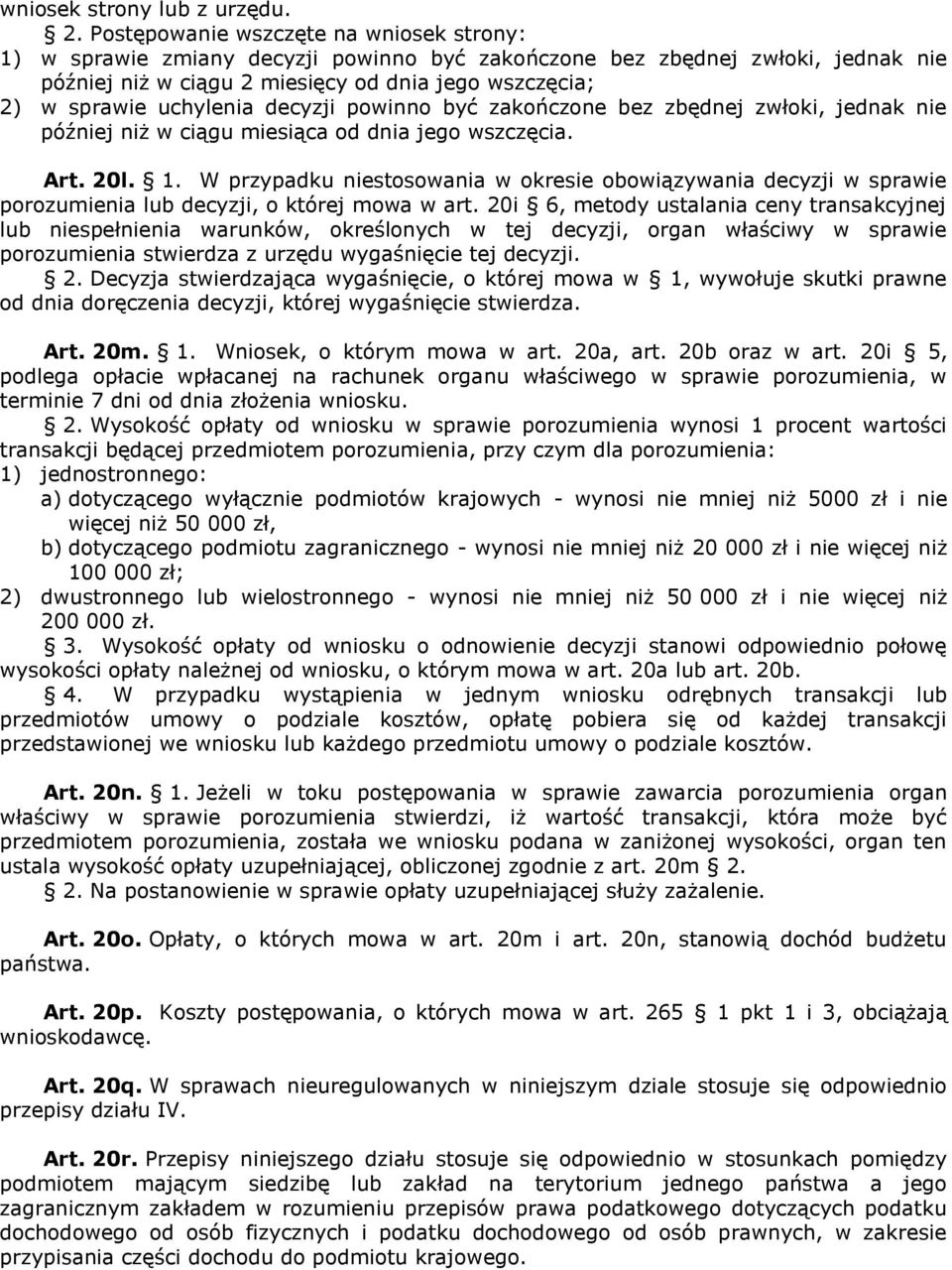 uchylenia decyzji powinno być zakończone bez zbędnej zwłoki, jednak nie później niż w ciągu miesiąca od dnia jego wszczęcia. Art. 20l. 1.