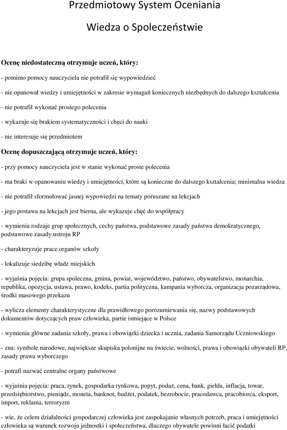 Ocenę dopuszczającą otrzymuje uczeń, który: - przy pomocy nauczyciela jest w stanie wykonać proste polecenia - ma braki w opanowaniu wiedzy i umiejętności, które są konieczne do dalszego kształcenia;