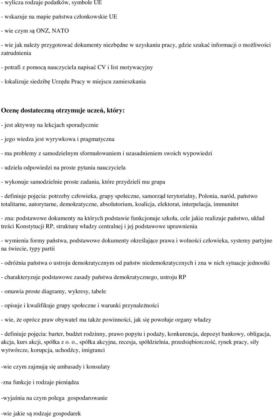 aktywny na lekcjach sporadycznie - jego wiedza jest wyrywkowa i pragmatyczna - ma problemy z samodzielnym sformułowaniem i uzasadnieniem swoich wypowiedzi - udziela odpowiedzi na proste pytania