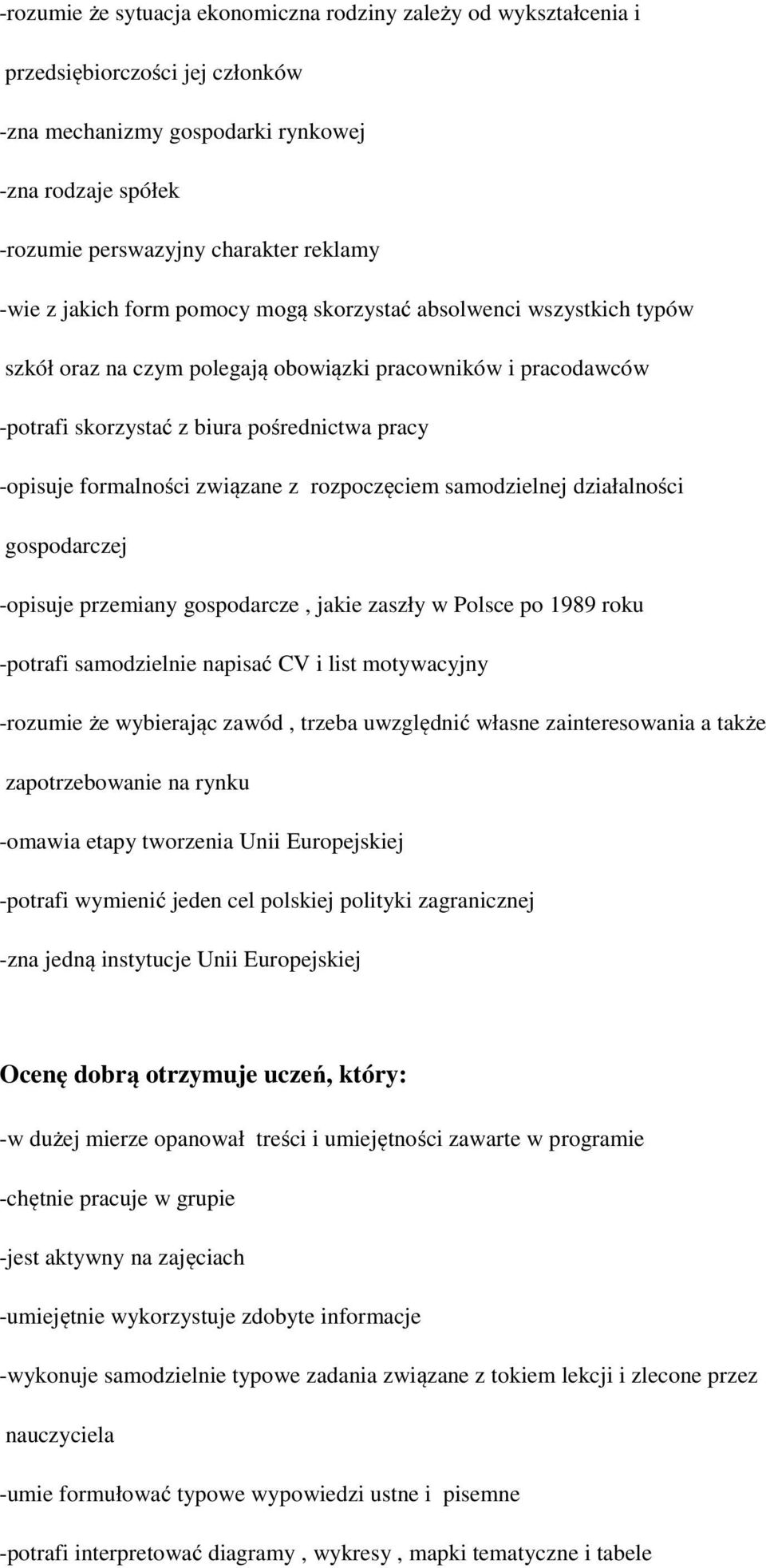 związane z rozpoczęciem samodzielnej działalności gospodarczej -opisuje przemiany gospodarcze, jakie zaszły w Polsce po 1989 roku -potrafi samodzielnie napisać CV i list motywacyjny -rozumie że