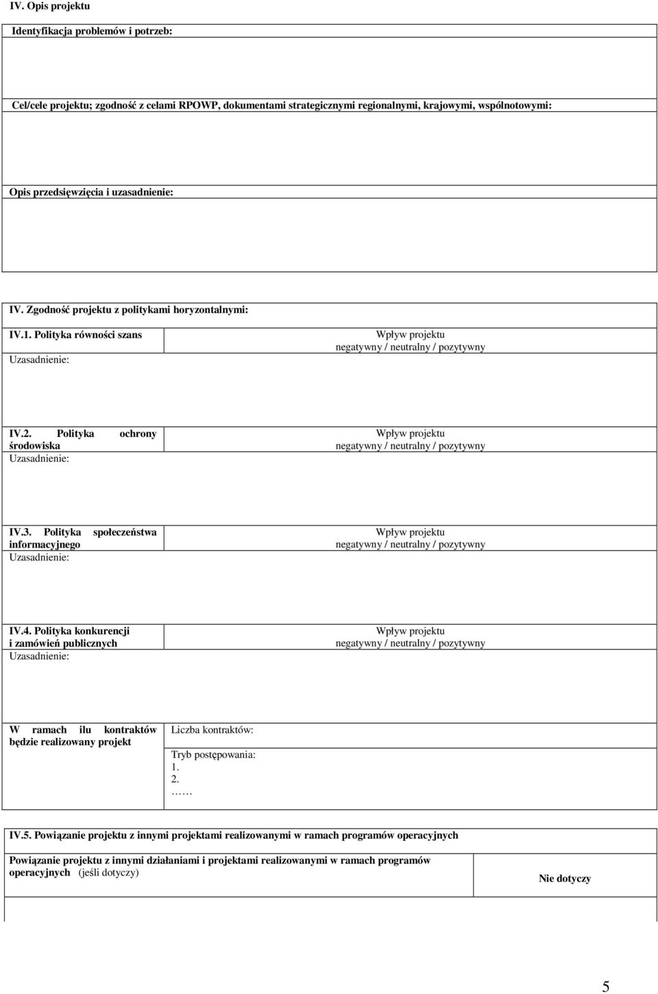 Polityka ochrony środowiska Uzasadnienie: Wpływ projektu negatywny / neutralny / pozytywny V.3. Polityka społeczeństwa informacyjnego Uzasadnienie: Wpływ projektu negatywny / neutralny / pozytywny V.