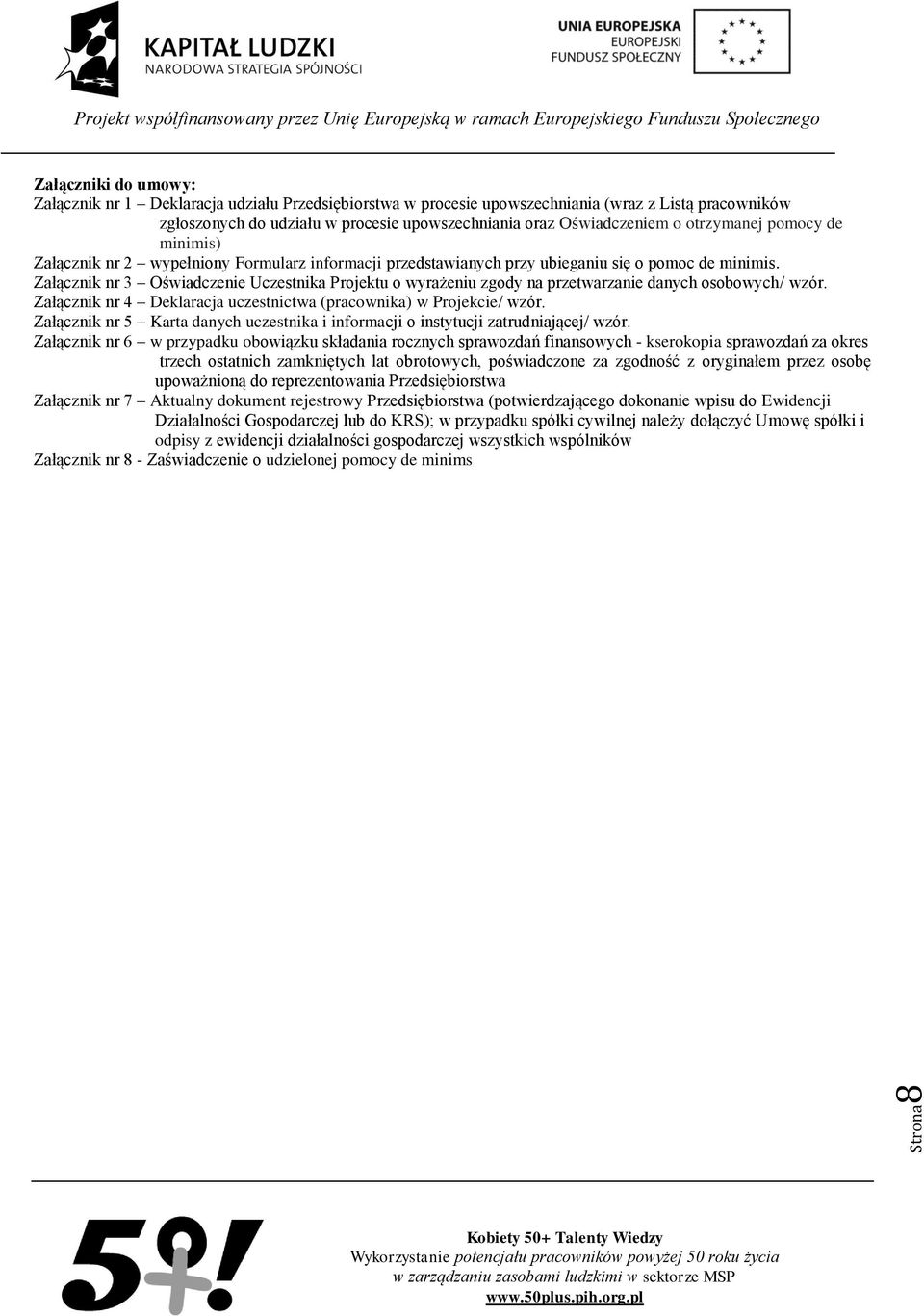 Załącznik nr 3 Oświadczenie Uczestnika Projektu o wyrażeniu zgody na przetwarzanie danych osobowych/ wzór. Załącznik nr 4 Deklaracja uczestnictwa (pracownika) w Projekcie/ wzór.