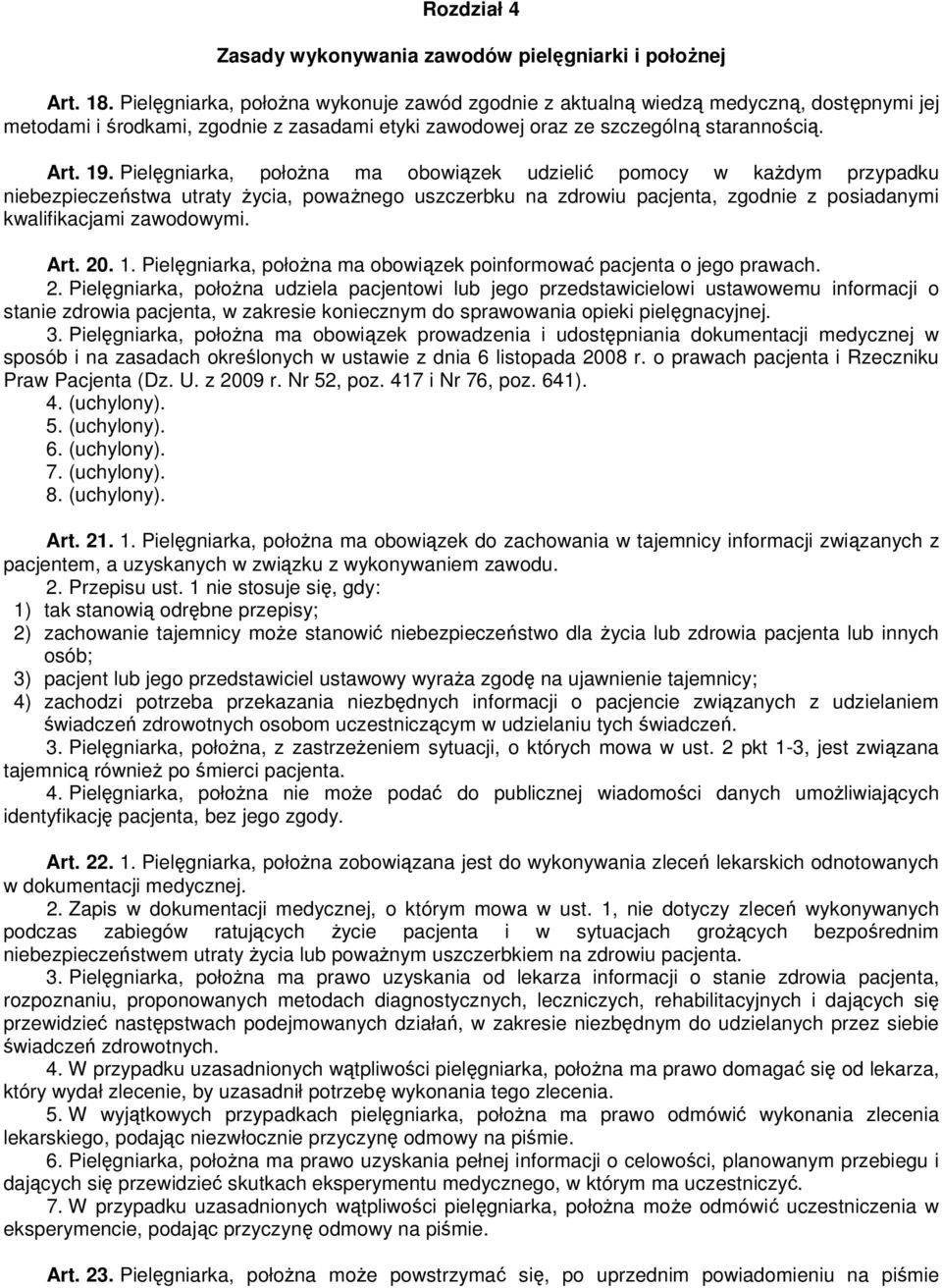 Pielęgniarka, położna ma obowiązek udzielić pomocy w każdym przypadku niebezpieczeństwa utraty życia, poważnego uszczerbku na zdrowiu pacjenta, zgodnie z posiadanymi kwalifikacjami zawodowymi. Art.