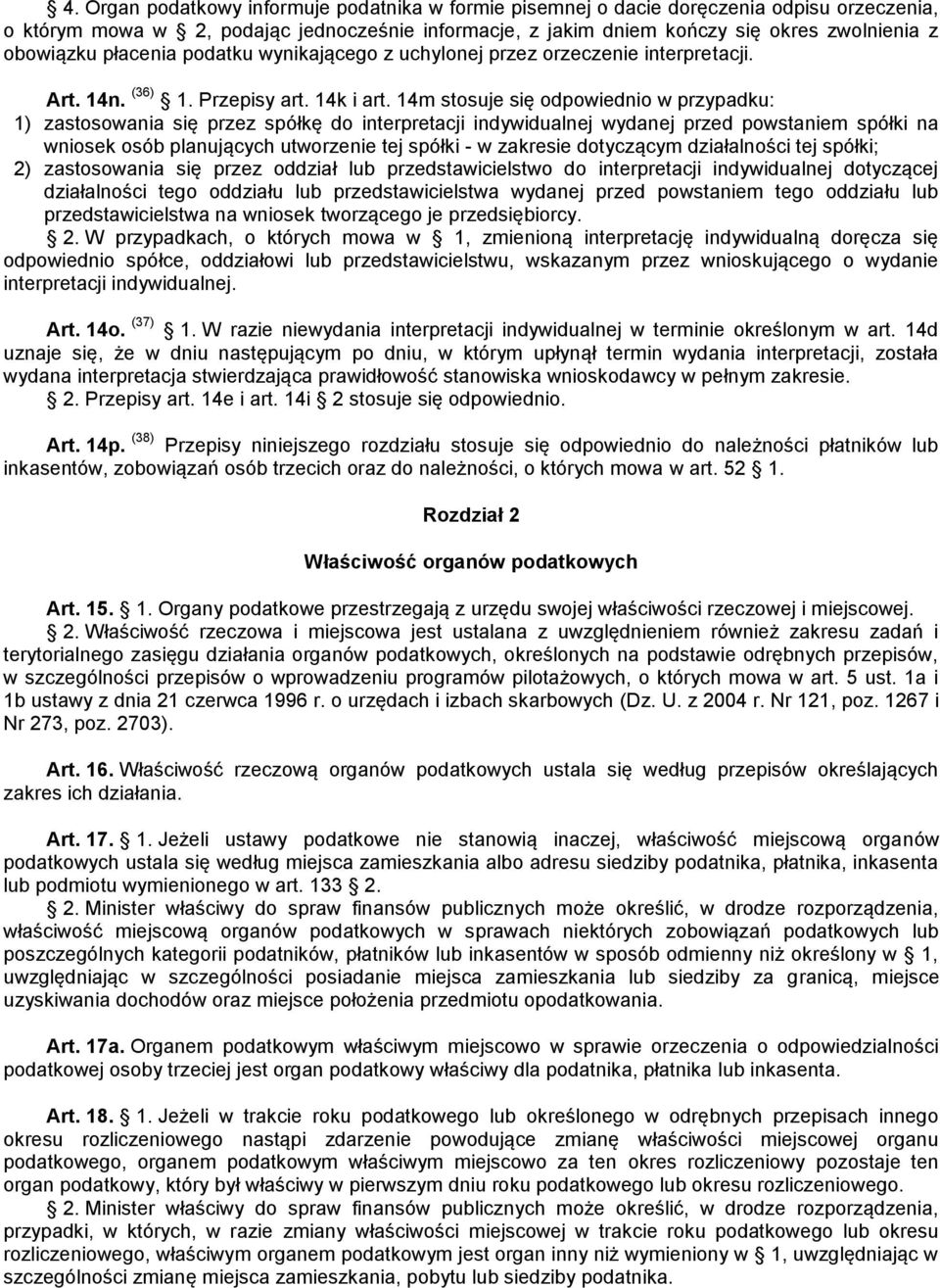 14m stosuje się odpowiednio w przypadku: 1) zastosowania się przez spółkę do interpretacji indywidualnej wydanej przed powstaniem spółki na wniosek osób planujących utworzenie tej spółki - w zakresie