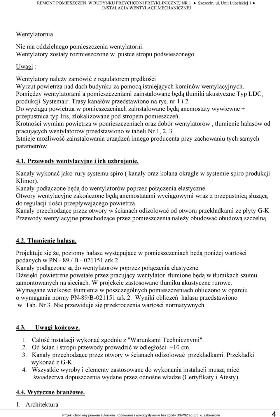 Uwagi : Wentylatory należy zamówić z regulatorem prędkości Wyrzut powietrza nad dach budynku za pomocą istniejących kominów wentylacyjnych.