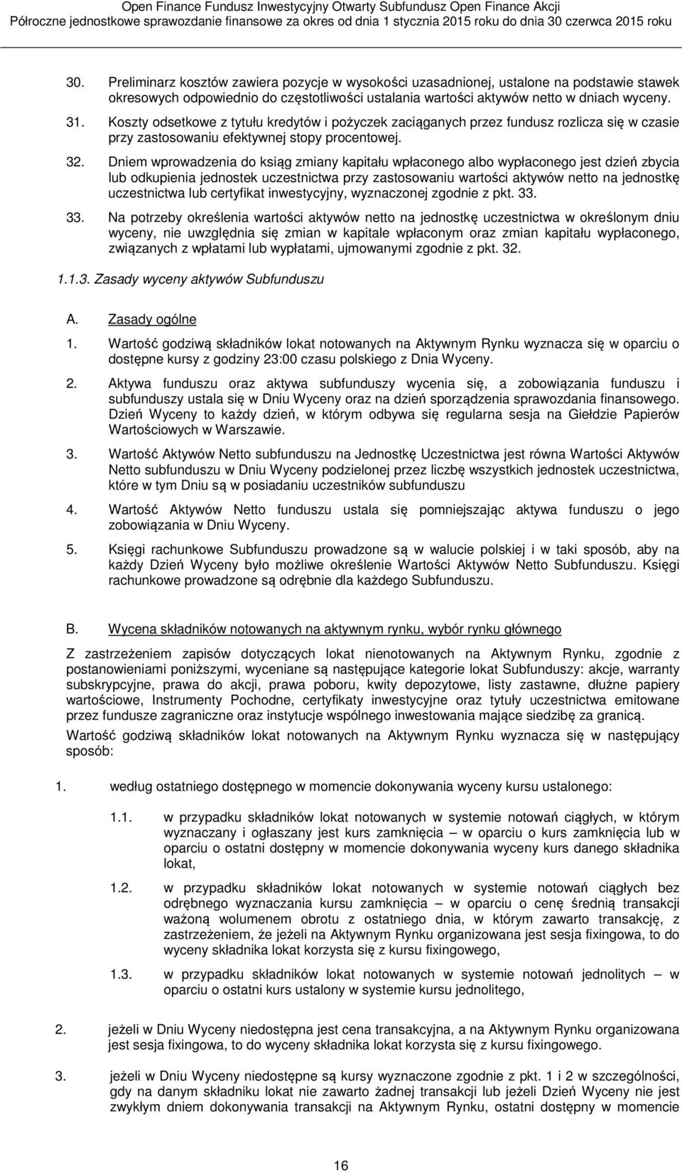 Dniem wprowadzenia do ksiąg zmiany kapitału wpłaconego albo wypłaconego jest dzień zbycia lub odkupienia jednostek uczestnictwa przy zastosowaniu wartości aktywów netto na jednostkę uczestnictwa lub