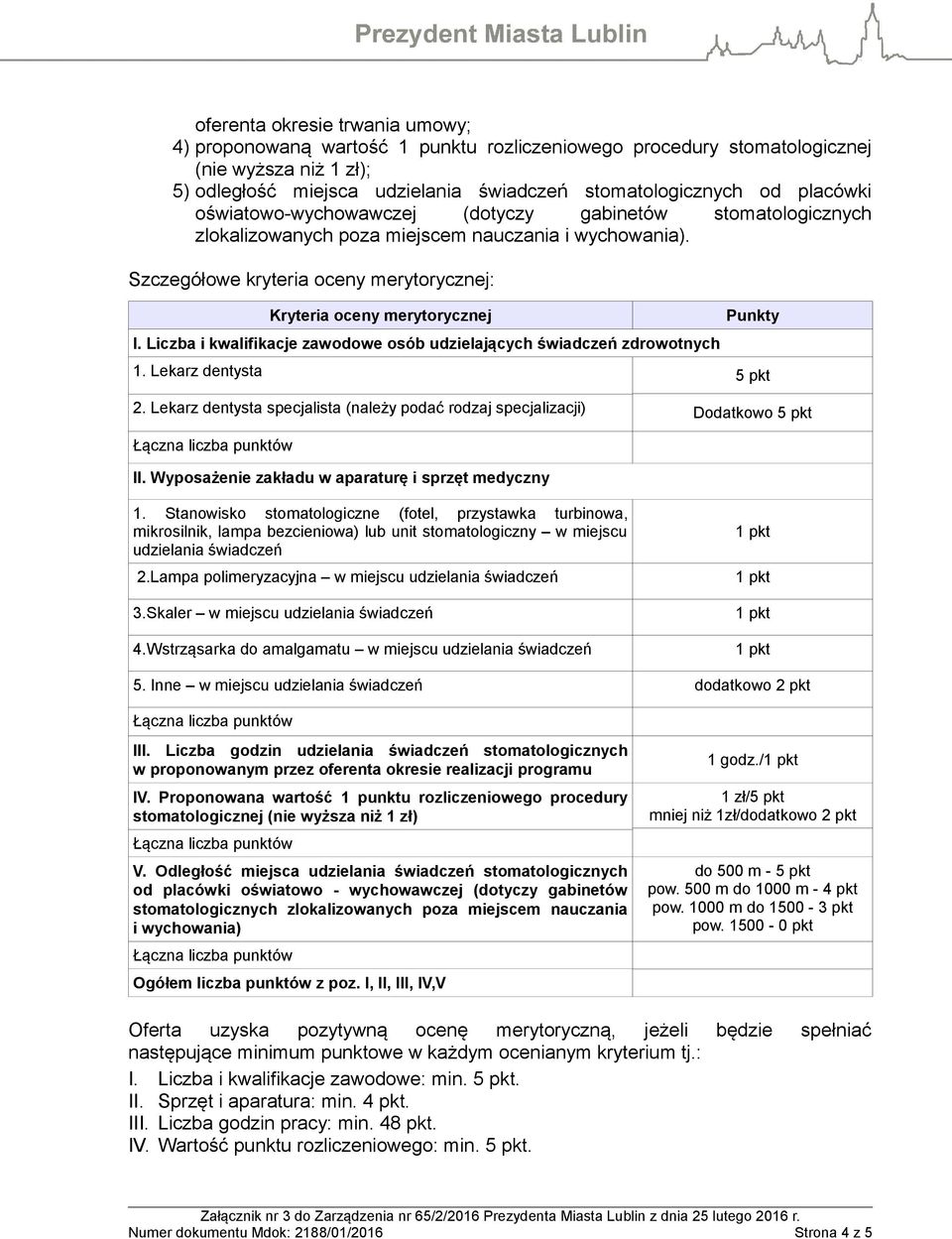 Liczba i kwalifikacje zawodowe osób udzielających świadczeń zdrowotnych 1. Lekarz dentysta Punkty 5 pkt 2. Lekarz dentysta specjalista (należy podać rodzaj specjalizacji) Dodatkowo 5 pkt II.