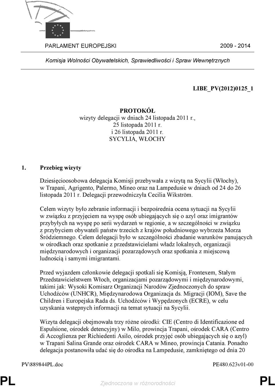 Przebieg wizyty Dziesięcioosobowa delegacja Komisji przebywała z wizytą na Sycylii (Włochy), w Trapani, Agrigento, Palermo, Mineo oraz na Lampedusie w dniach od 24 do 26 listopada 2011 r.