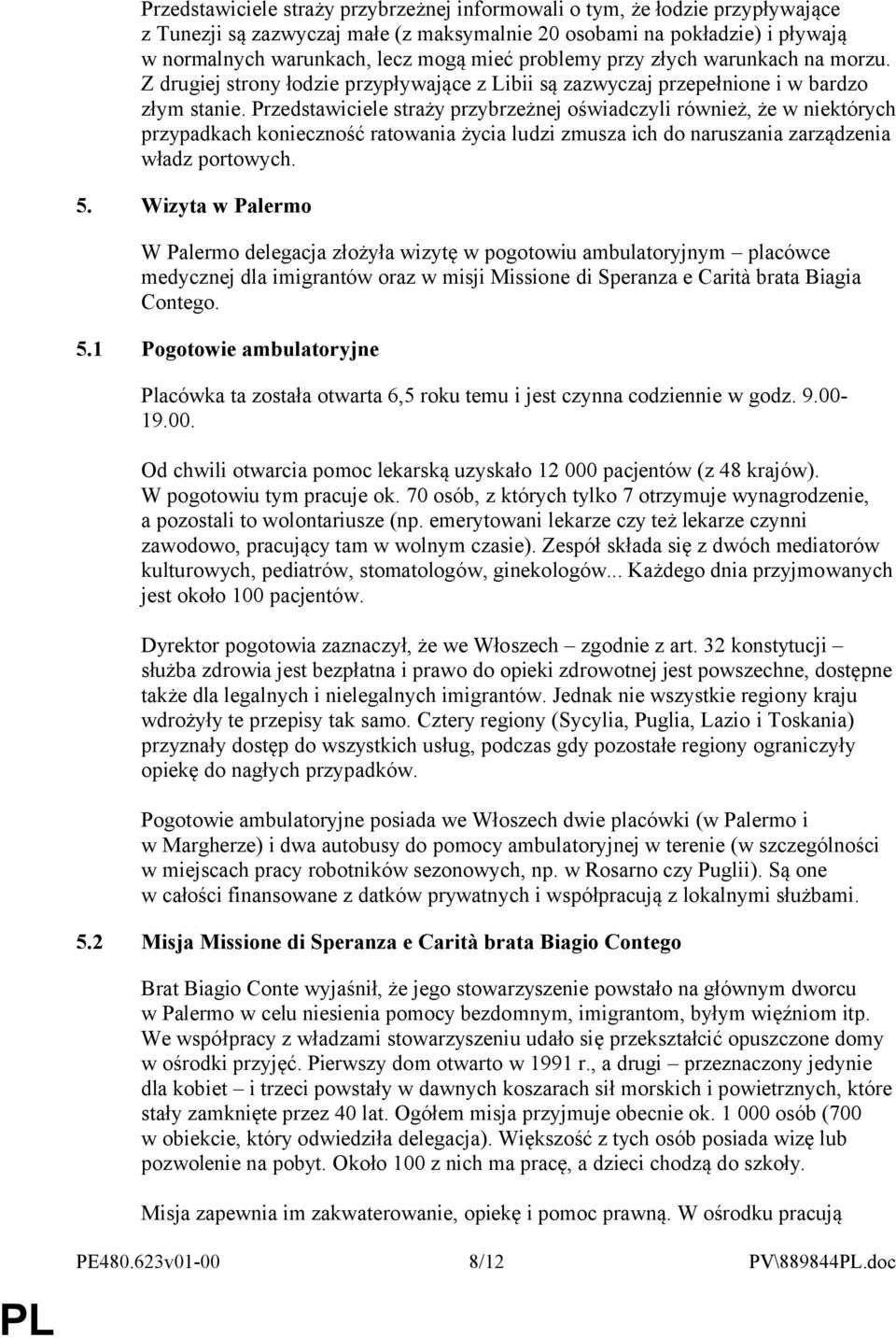 Przedstawiciele straży przybrzeżnej oświadczyli również, że w niektórych przypadkach konieczność ratowania życia ludzi zmusza ich do naruszania zarządzenia władz portowych. 5.