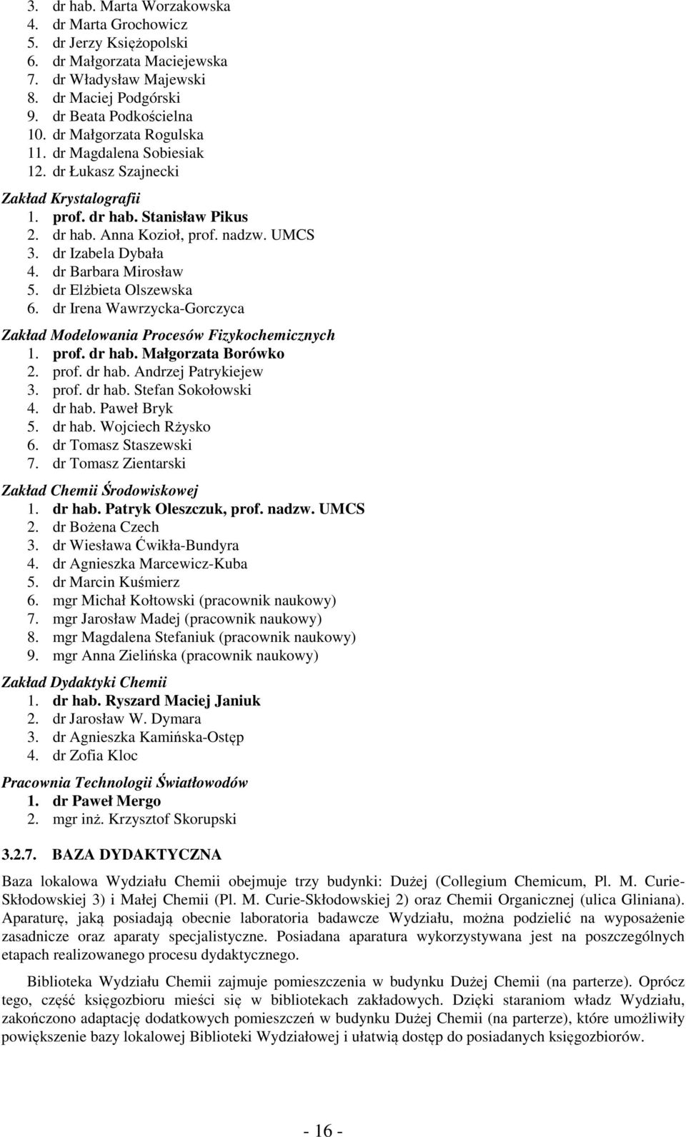 dr Barbara Mirosław 5. dr Elżbieta Olszewska 6. dr Irena Wawrzycka-Gorczyca Zakład Modelowania Procesów Fizykochemicznych 1. prof. dr hab. Małgorzata Borówko 2. prof. dr hab. Andrzej Patrykiejew 3.