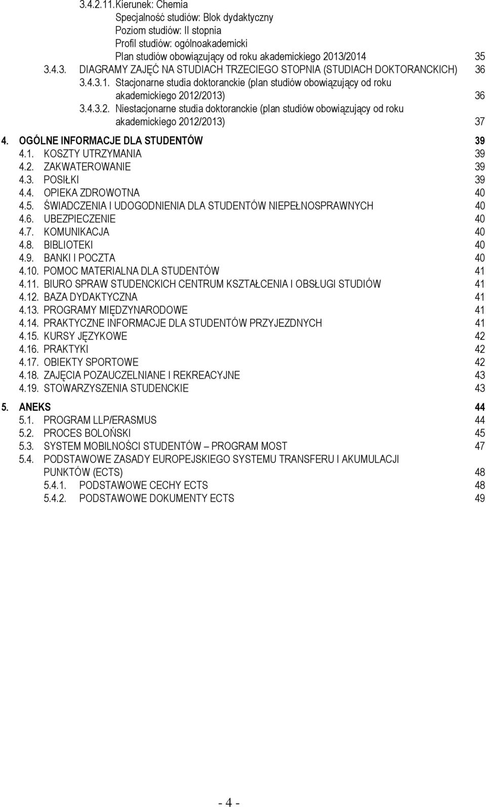 OGÓLNE INFORMACJE DLA STUDENTÓW 39 4.1. KOSZTY UTRZYMANIA 39 4.2. ZAKWATEROWANIE 39 4.3. POSIŁKI 39 4.4. OPIEKA ZDROWOTNA 40 4.5. ŚWIADCZENIA I UDOGODNIENIA DLA STUDENTÓW NIEPEŁNOSPRAWNYCH 40 4.6.