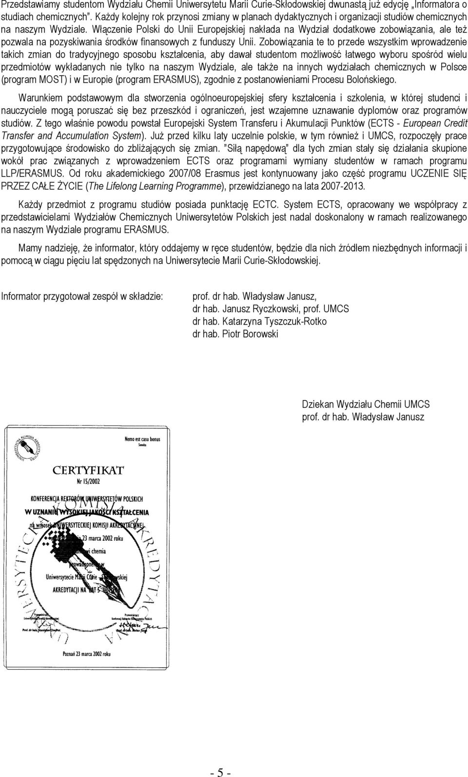 Włączenie Polski do Unii Europejskiej nakłada na Wydział dodatkowe zobowiązania, ale też pozwala na pozyskiwania środków finansowych z funduszy Unii.