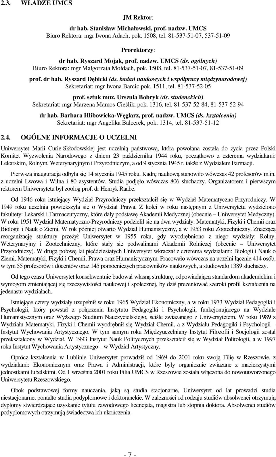 badań naukowych i współpracy międzynarodowej) Sekretariat: mgr Iwona Barcic pok. 1511, tel. 81-537-52-05 prof. sztuk muz. Urszula Bobryk (ds. studenckich) Sekretariat: mgr Marzena Mamos-Cieślik, pok.