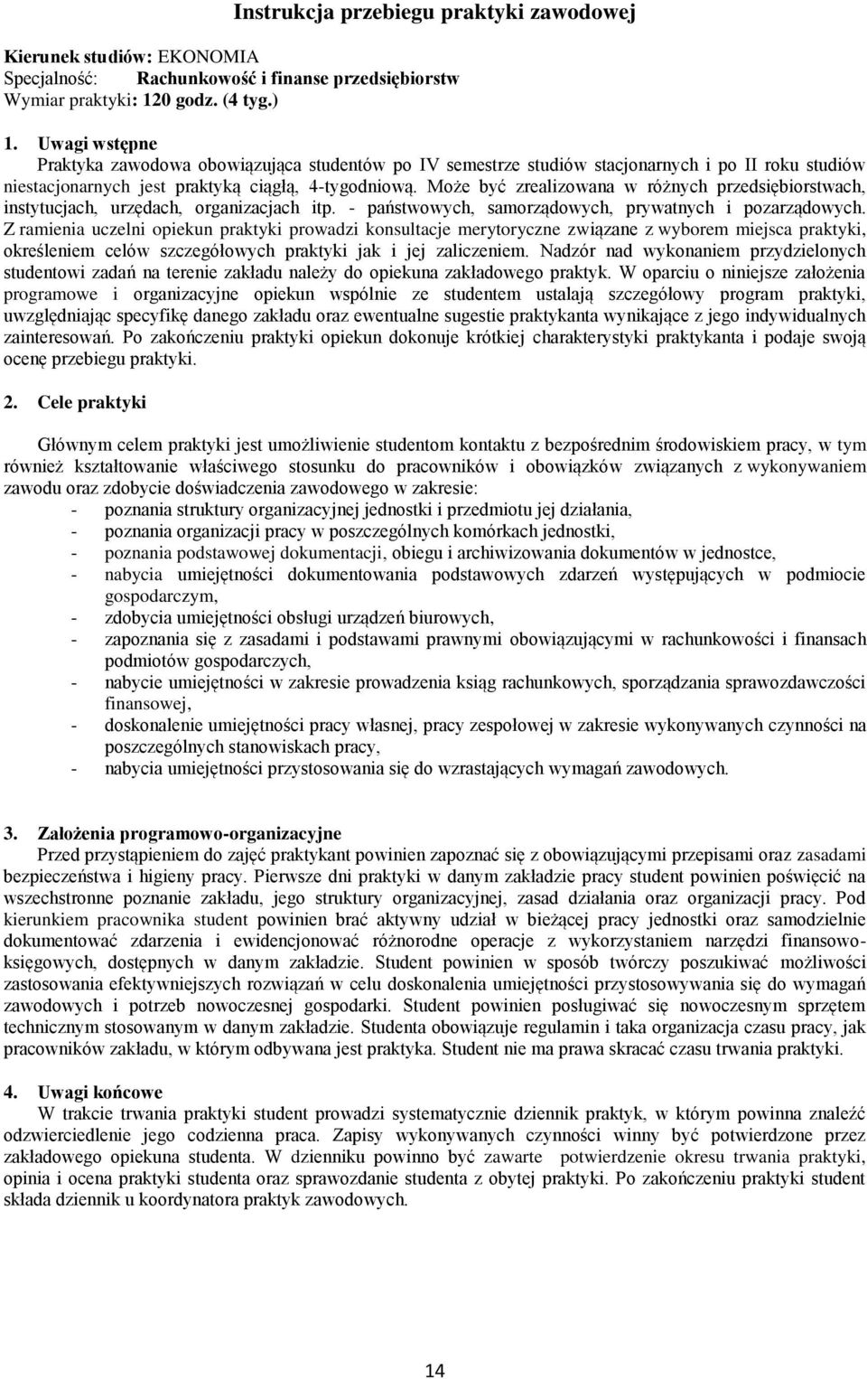 Może być zrealizowana w różnych przedsiębiorstwach, instytucjach, urzędach, organizacjach itp. - państwowych, samorządowych, prywatnych i pozarządowych.