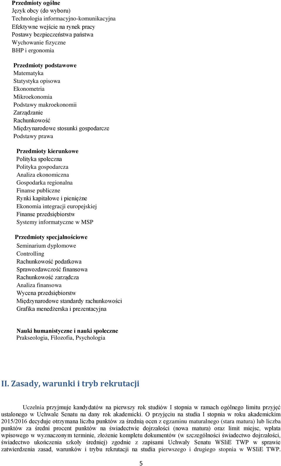 społeczna Polityka gospodarcza Analiza ekonomiczna Gospodarka regionalna Finanse publiczne Rynki kapitałowe i pieniężne Ekonomia integracji europejskiej Finanse przedsiębiorstw Systemy informatyczne