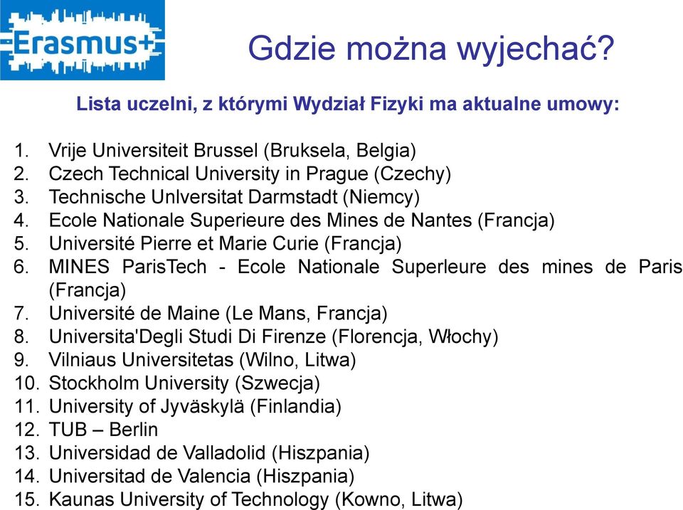 MINES ParisTech - Ecole Nationale Superleure des mines de Paris (Francja) 7. Université de Maine (Le Mans, Francja) 8. Universita'Degli Studi Di Firenze (Florencja, Włochy) 9.