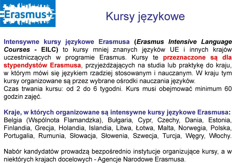 W kraju tym kursy organizowane są przez wybrane ośrodki nauczania języków. Czas trwania kursu: od 2 do 6 tygodni. Kurs musi obejmować minimum 60 godzin zajęć.