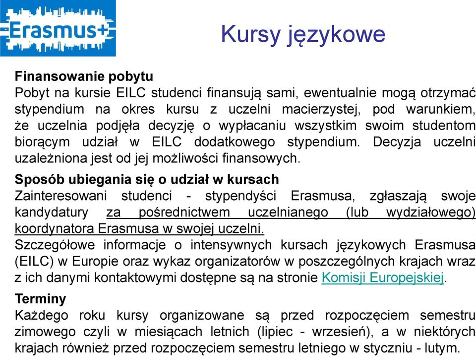 Sposób ubiegania się o udział w kursach Zainteresowani studenci - stypendyści Erasmusa, zgłaszają swoje kandydatury za pośrednictwem uczelnianego (lub wydziałowego) koordynatora Erasmusa w swojej