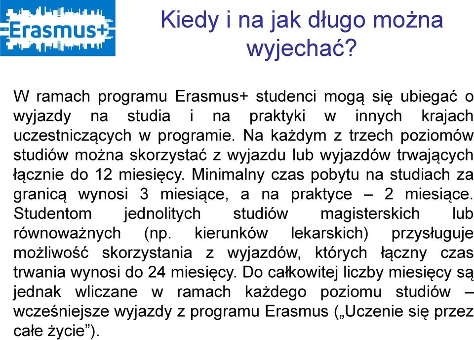 Minimalny czas pobytu na studiach za granicą wynosi 3 miesiące, a na praktyce 2 miesiące. Studentom jednolitych studiów magisterskich lub równoważnych (np.