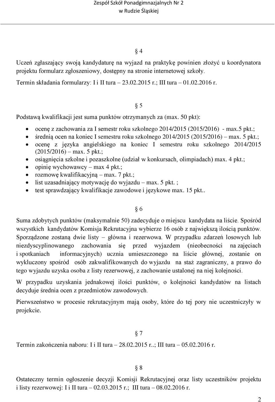 50 pkt): 5 ocenę z zachowania za I semestr roku szkolnego 2014/2015 (2015/2016) - max.5 pkt.; średnią ocen na koniec I semestru roku szkolnego 2014/2015 (2015/2016) max. 5 pkt.