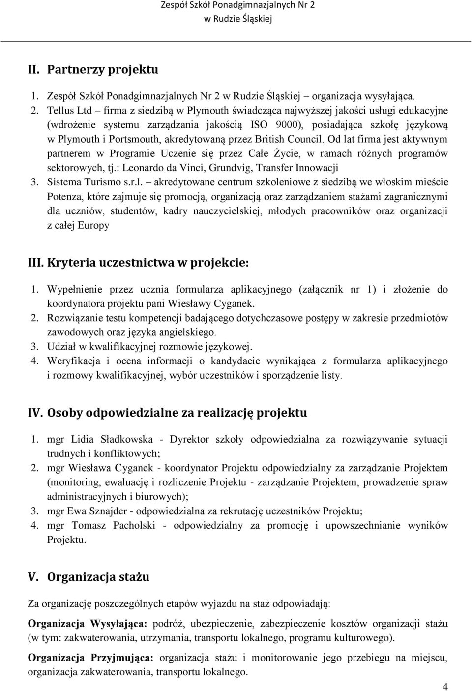 Tellus Ltd firma z siedzibą w Plymouth świadcząca najwyższej jakości usługi edukacyjne (wdrożenie systemu zarządzania jakością ISO 9000), posiadająca szkołę językową w Plymouth i Portsmouth,