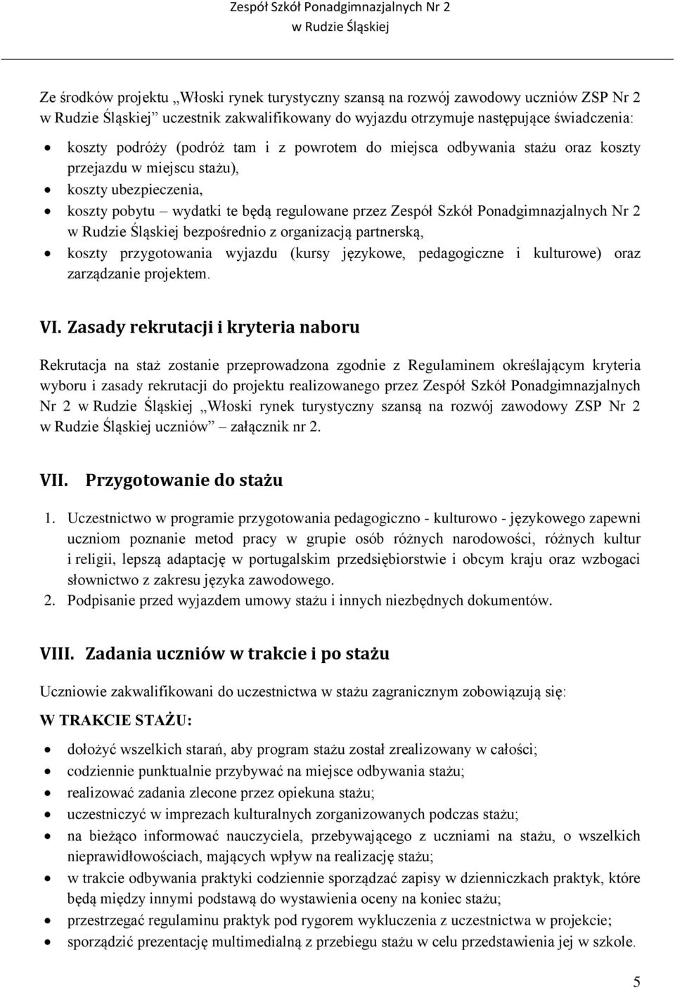 partnerską, koszty przygotowania wyjazdu (kursy językowe, pedagogiczne i kulturowe) oraz zarządzanie projektem. VI.