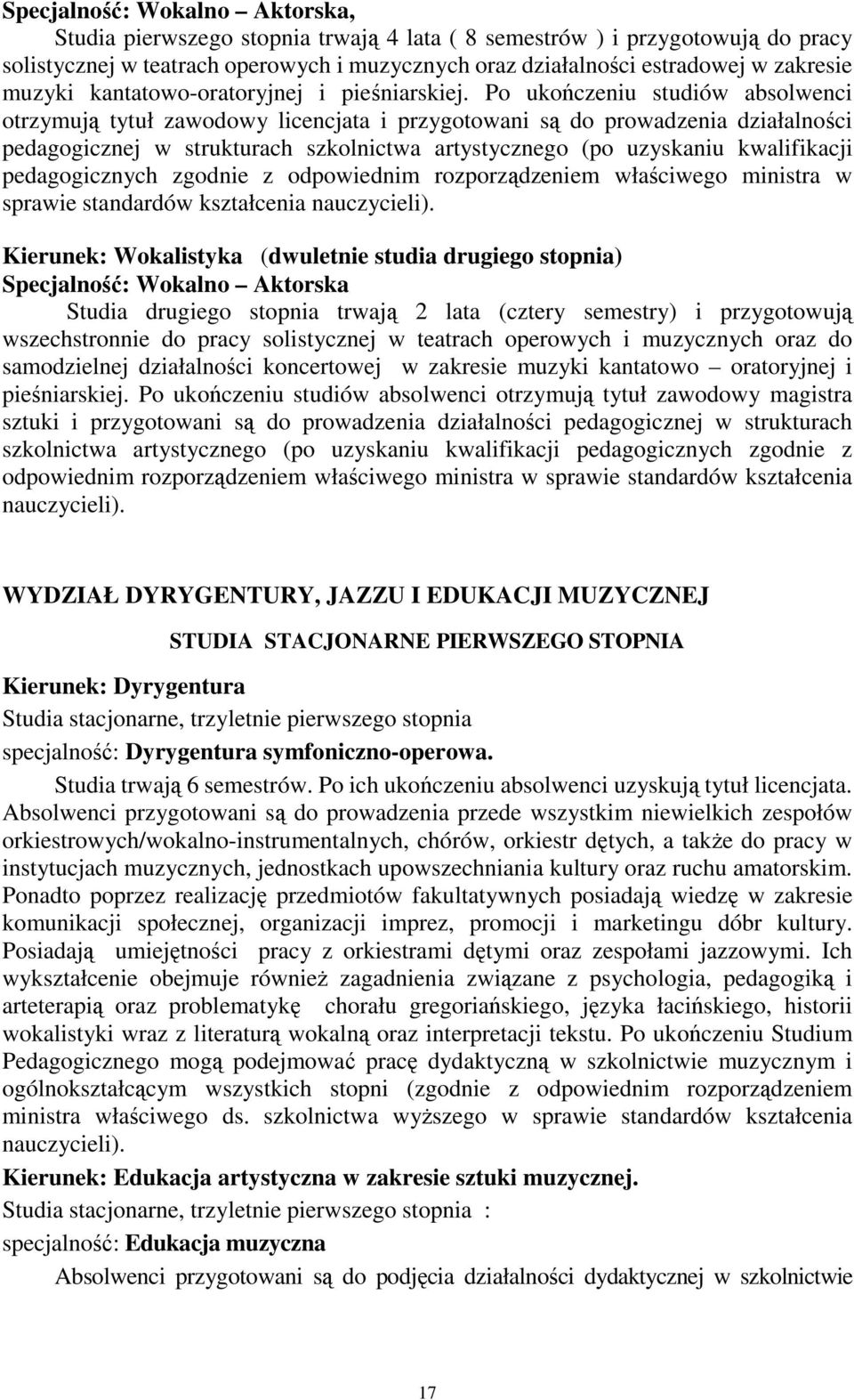 Po ukończeniu studiów absolwenci otrzymują tytuł zawodowy licencjata i przygotowani są do prowadzenia działalności pedagogicznej w strukturach szkolnictwa artystycznego (po uzyskaniu kwalifikacji