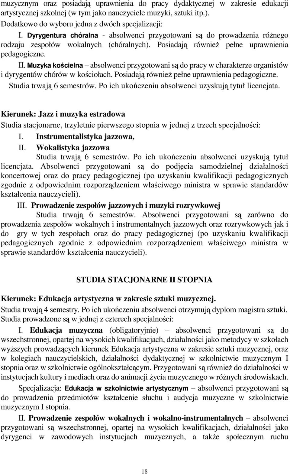 Muzyka kościelna absolwenci przygotowani są do pracy w charakterze organistów i dyrygentów chórów w kościołach. Posiadają również pełne uprawnienia pedagogiczne. Studia trwają 6 semestrów.