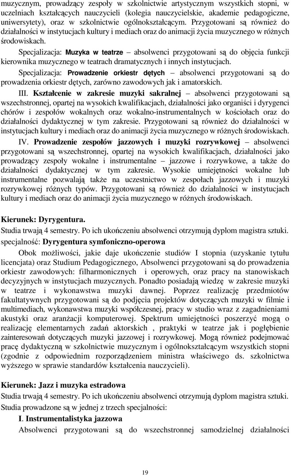 Specjalizacja: Muzyka w teatrze absolwenci przygotowani są do objęcia funkcji kierownika muzycznego w teatrach dramatycznych i innych instytucjach.