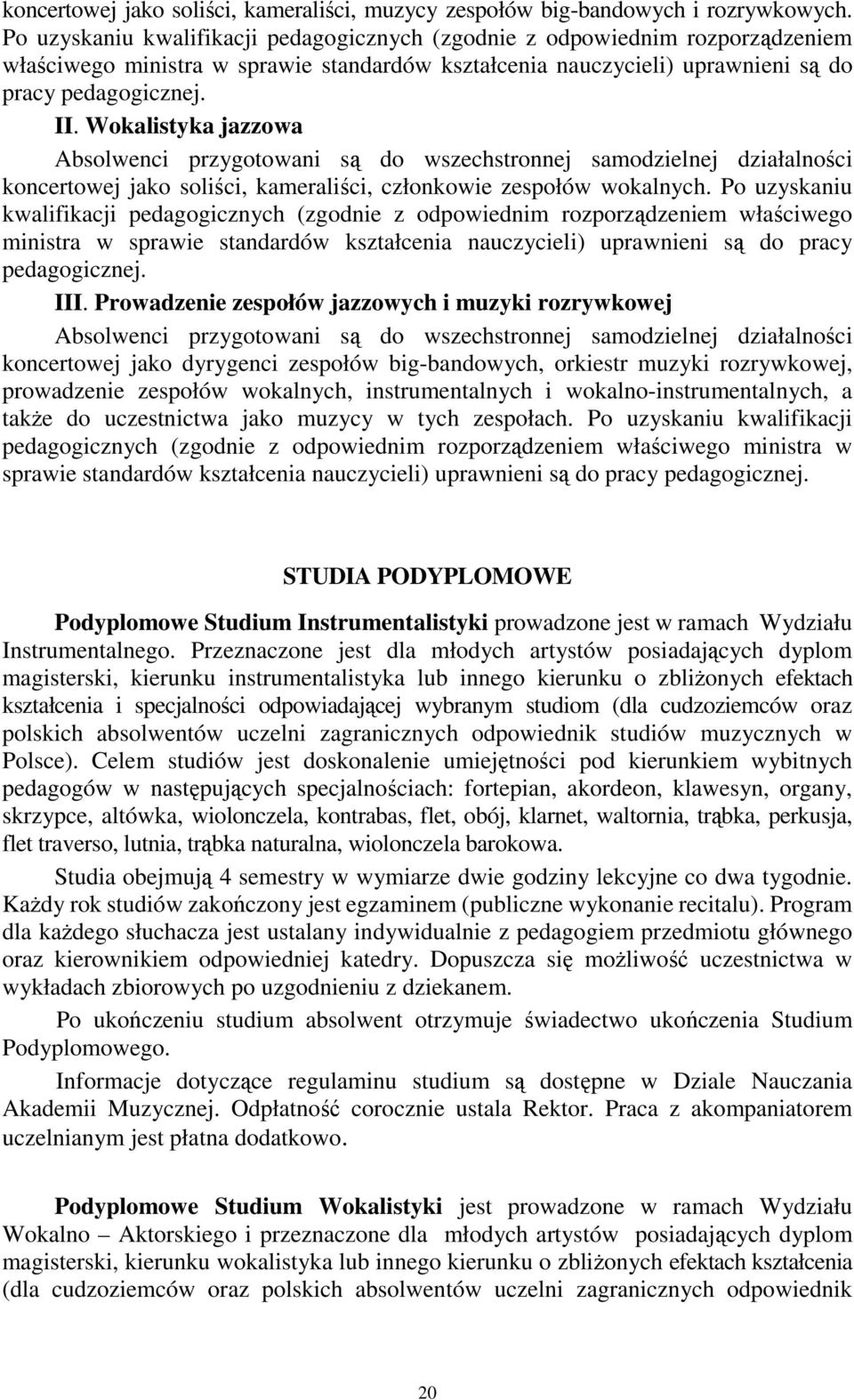 Wokalistyka jazzowa Absolwenci przygotowani są do wszechstronnej samodzielnej działalności koncertowej jako soliści, kameraliści, członkowie zespołów wokalnych.