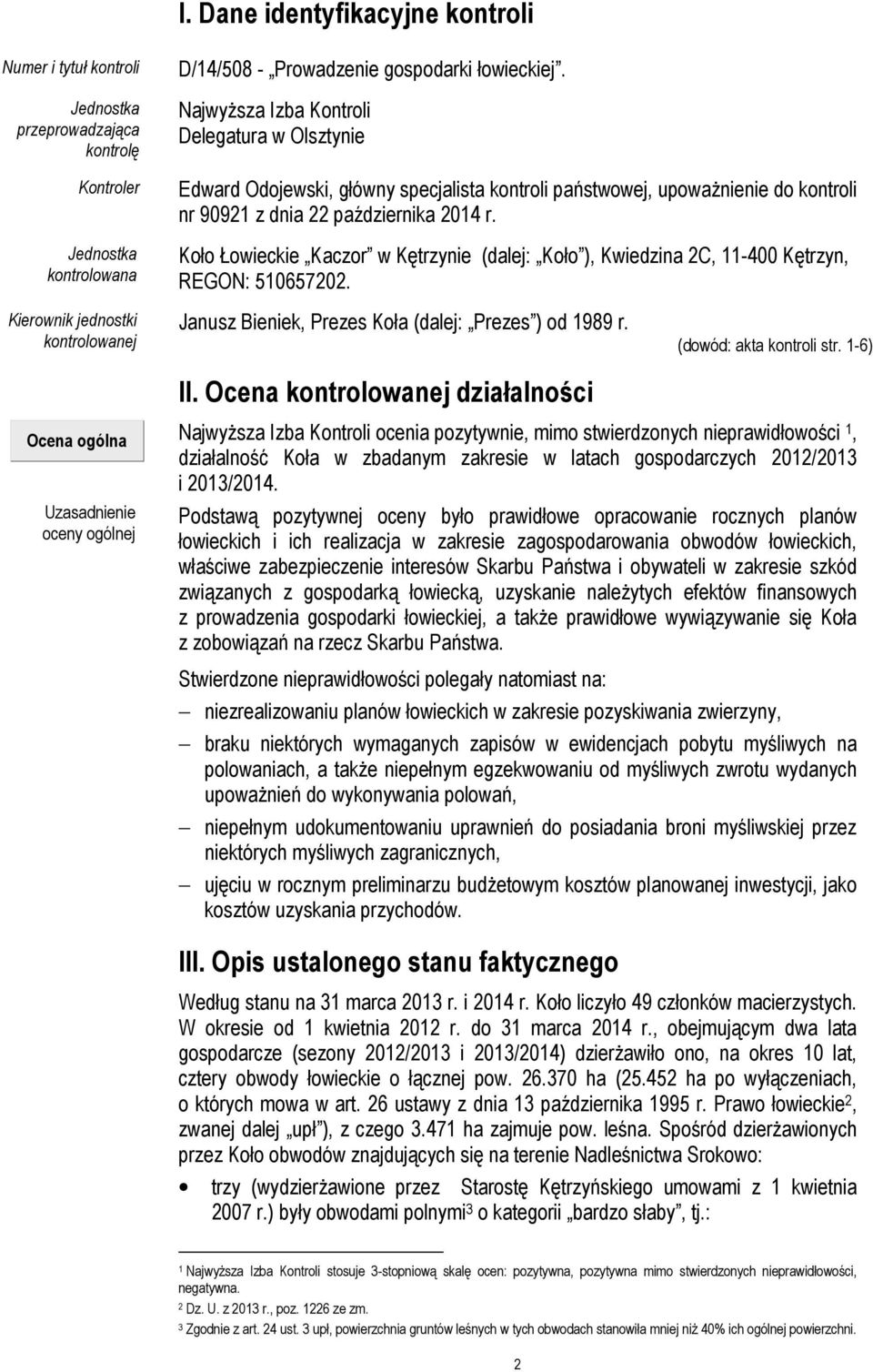 Koło Łowieckie Kaczor w Kętrzynie (dalej: Koło ), Kwiedzina 2C, 11-400 Kętrzyn, REGON: 510657202. Kierownik jednostki kontrolowanej Janusz Bieniek, Prezes Koła (dalej: Prezes ) od 1989 r. II.