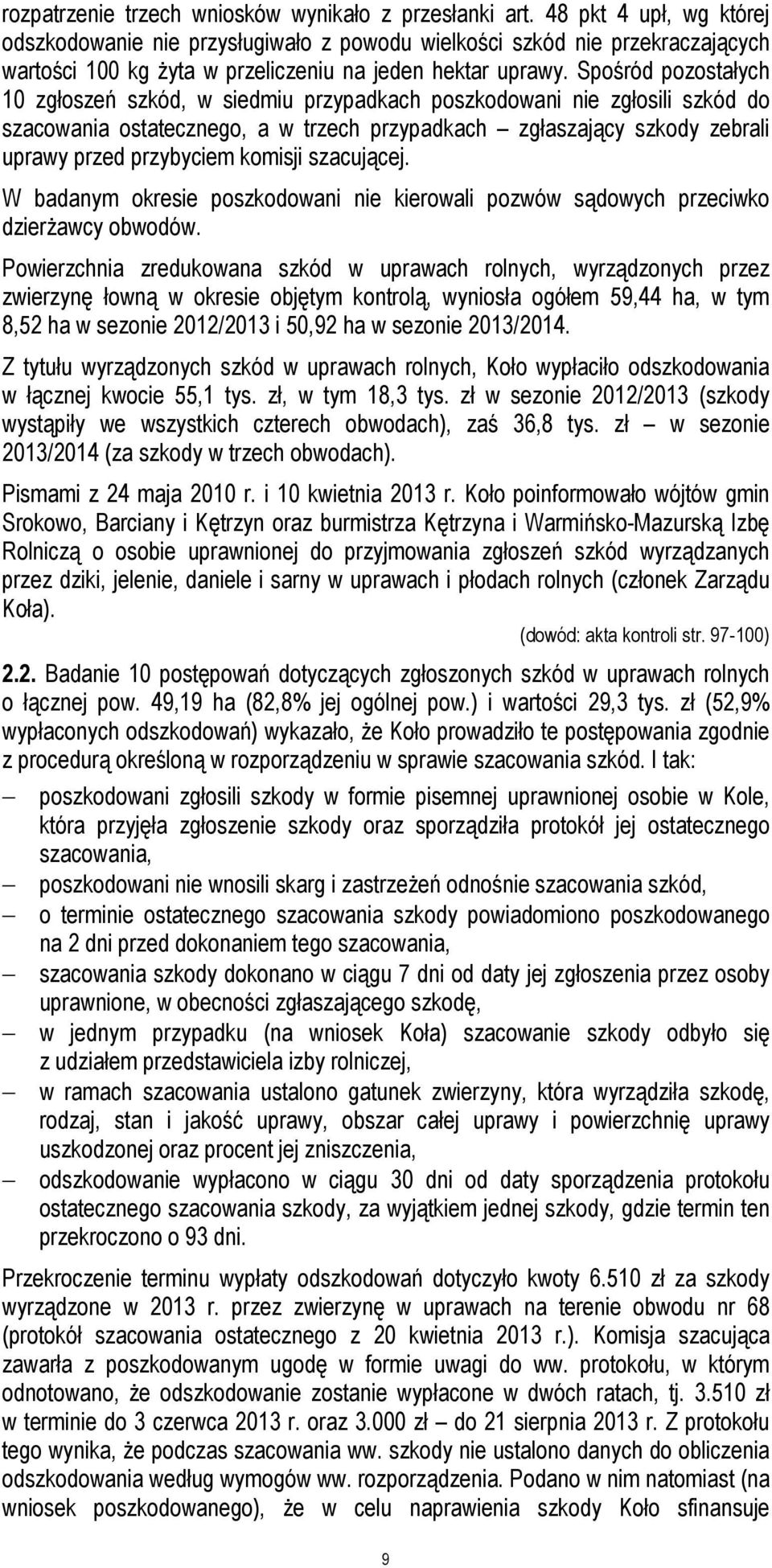 Spośród pozostałych 10 zgłoszeń szkód, w siedmiu przypadkach poszkodowani nie zgłosili szkód do szacowania ostatecznego, a w trzech przypadkach zgłaszający szkody zebrali uprawy przed przybyciem