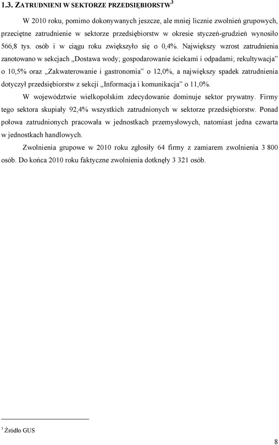 Największy wzrost zatrudnienia zanotowano w sekcjach Dostawa wody; gospodarowanie ściekami i odpadami; rekultywacja o 10,5% oraz Zakwaterowanie i gastronomia o 12,0%, a największy spadek zatrudnienia