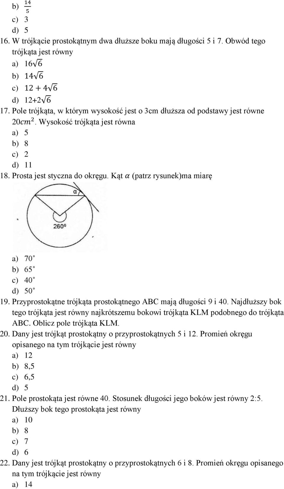 Kąt (patrz rysunek)ma miarę a) 70 b) 65 c) 40 d) 50 19. Przyprostokątne trójkąta prostokątnego ABC mają długości 9 i 40.