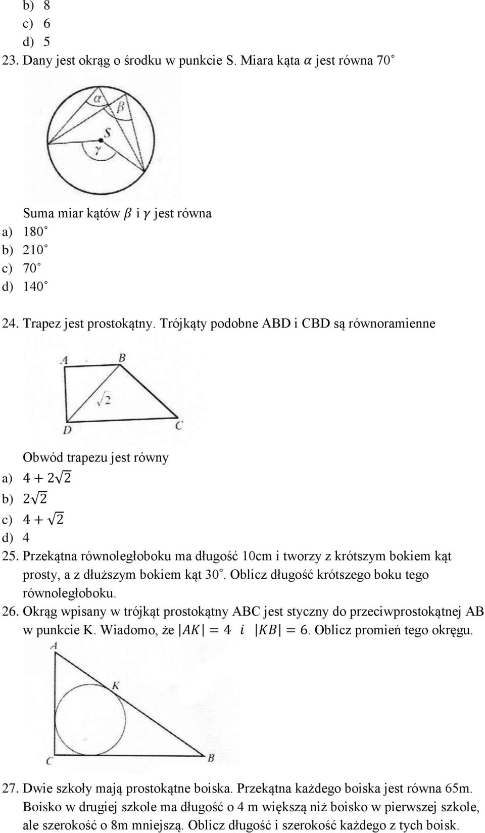 Oblicz długość krótszego boku tego równoległoboku. 26. Okrąg wpisany w trójkąt prostokątny ABC jest styczny do przeciwprostokątnej AB w punkcie K. Wiadomo, że. Oblicz promień tego okręgu. 27.