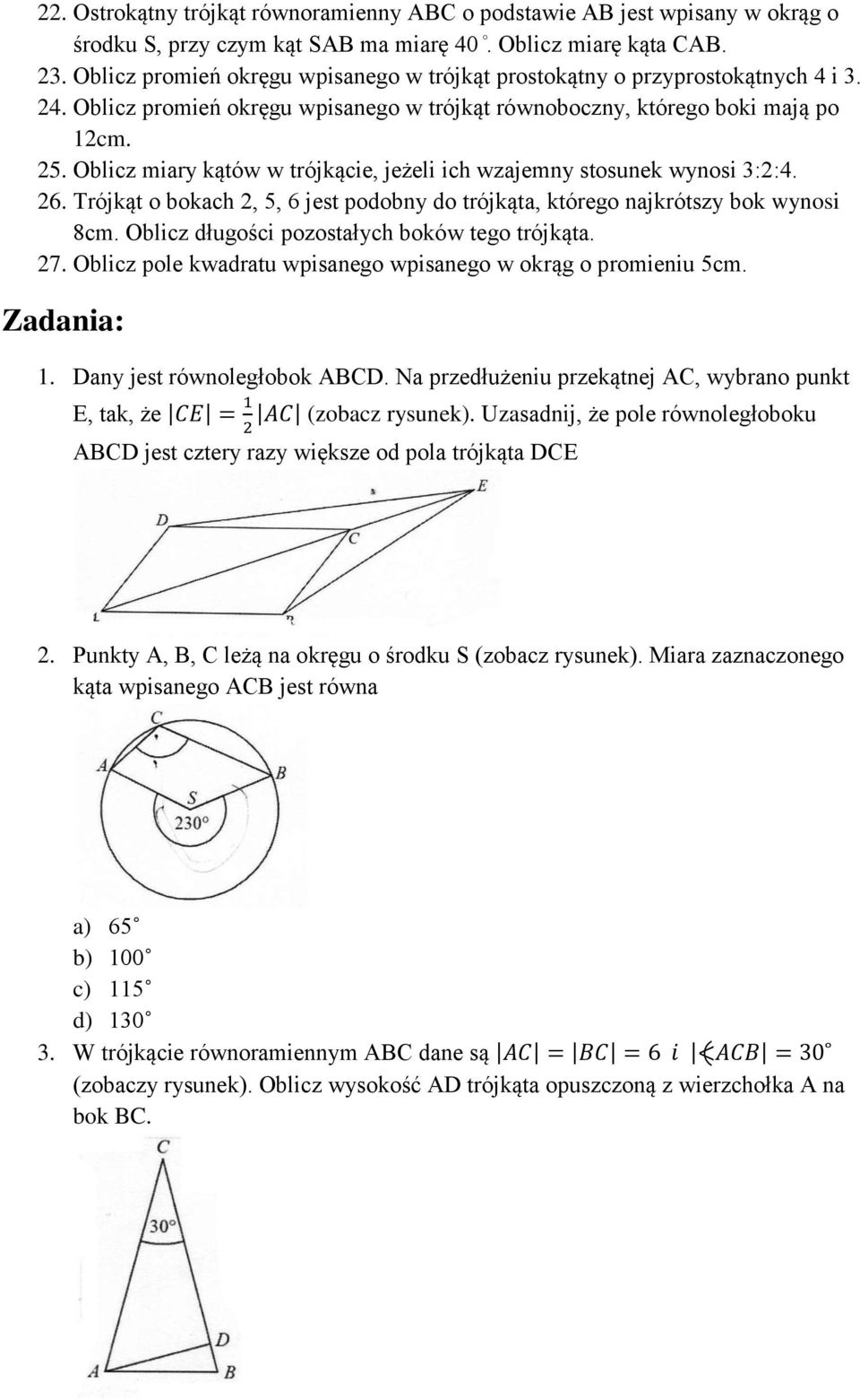 Oblicz miary kątów w trójkącie, jeżeli ich wzajemny stosunek wynosi 3:2:4. 26. Trójkąt o bokach 2, 5, 6 jest podobny do trójkąta, którego najkrótszy bok wynosi 8cm.