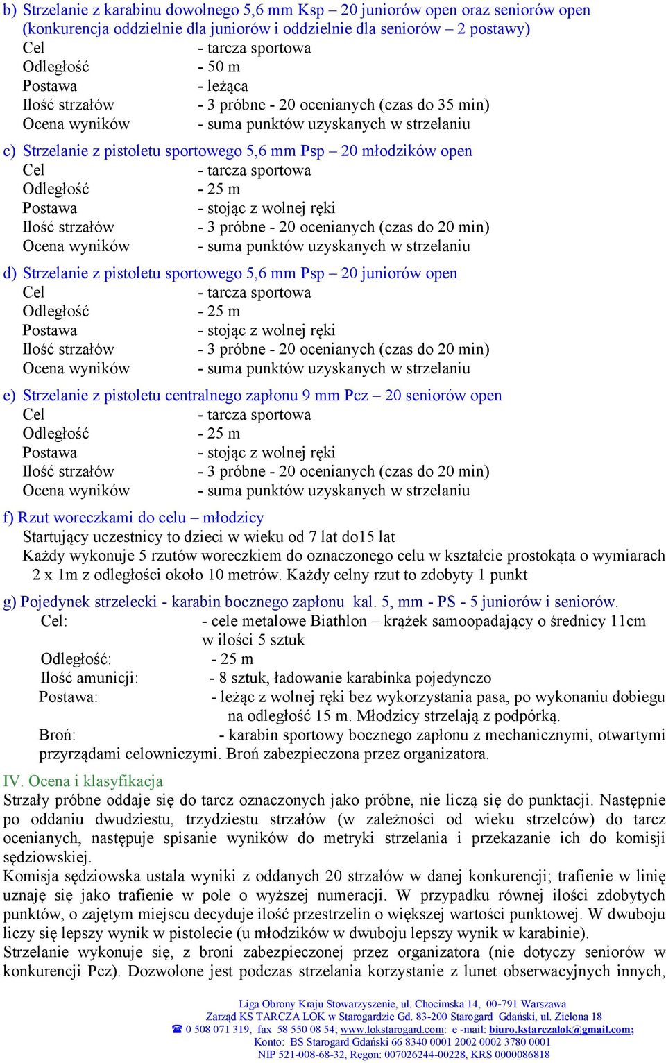 Pcz 20 seniorów open f) Rzut woreczkami do celu młodzicy Startujący uczestnicy to dzieci w wieku od 7 lat do15 lat Każdy wykonuje 5 rzutów woreczkiem do oznaczonego celu w kształcie prostokąta o