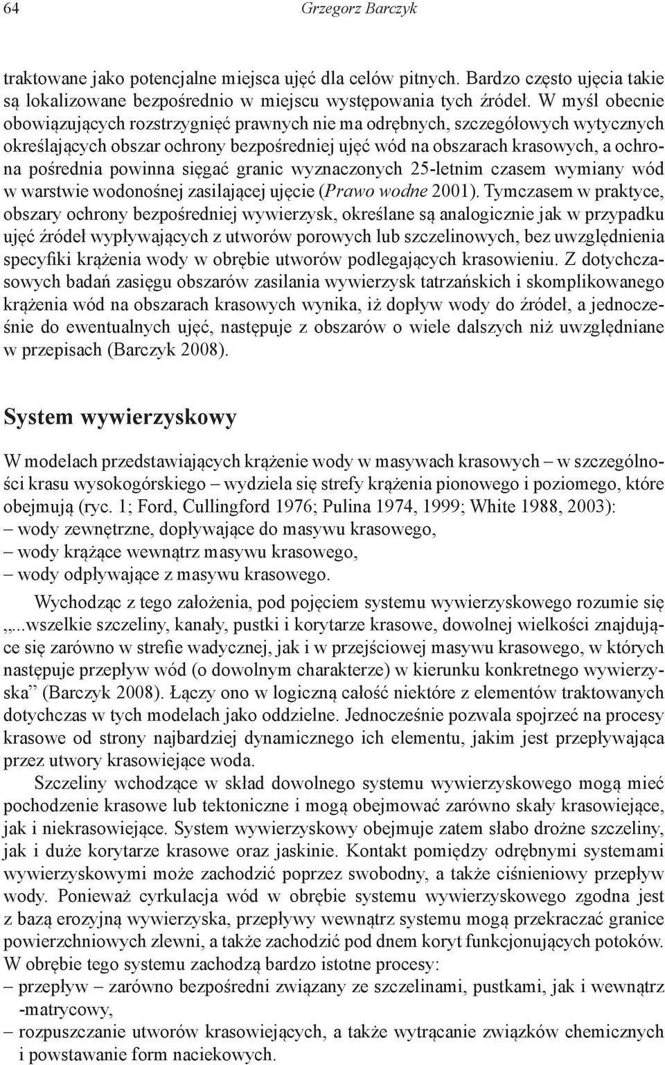 sięgać granic wyznaczonych 25-letnim czasem wymiany wód w warstwie wodonośnej zasilającej ujęcie (Prawo wodne 2001).