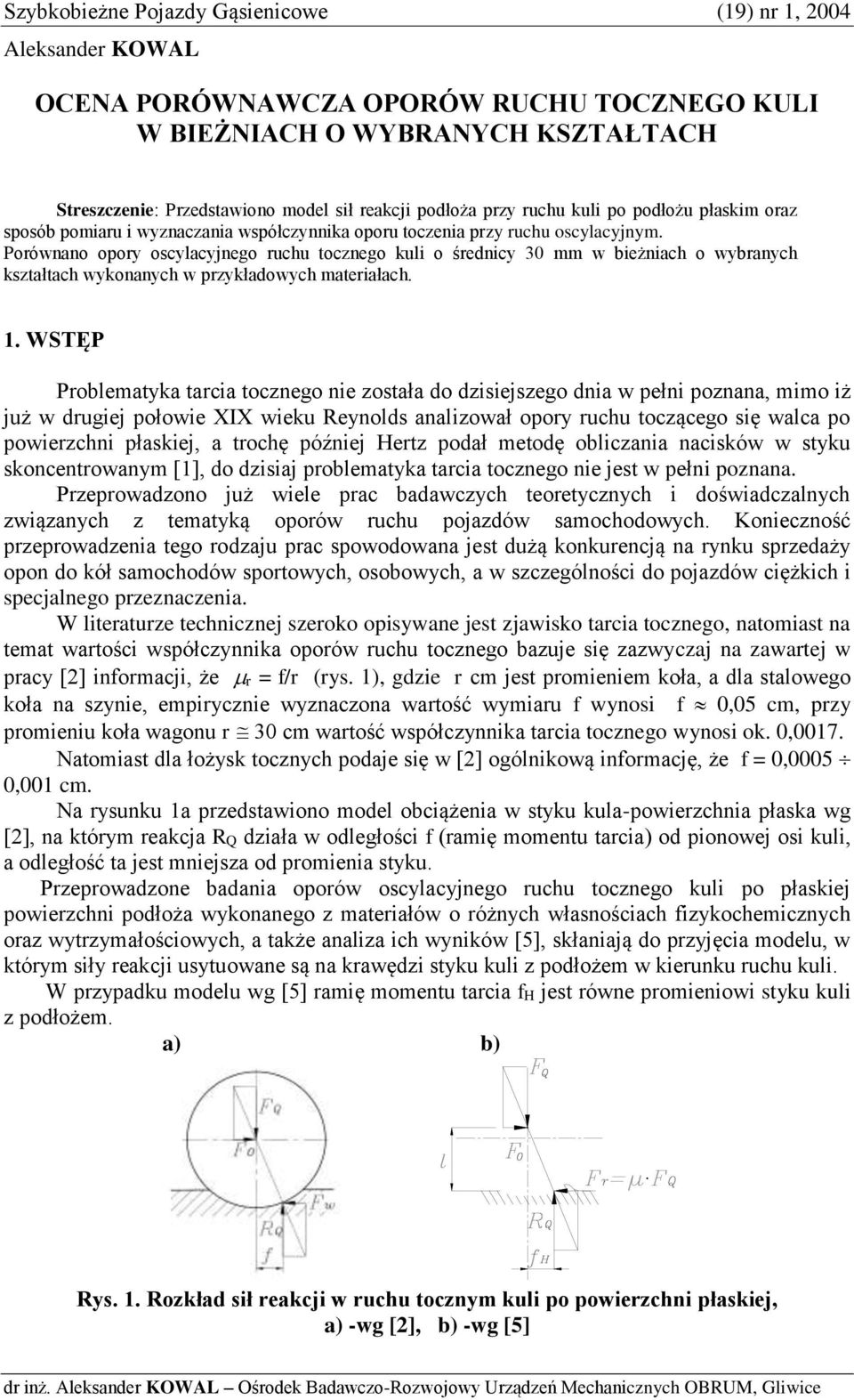 Porównano opory oscylacyjnego ruchu tocznego uli o średnicy 30 mm w bieżniach o wybranych ształtach wyonanych w przyładowych materiałach. 1.