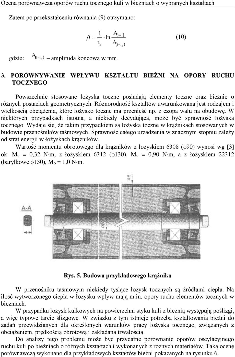 Różnorodność ształtów uwarunowana jest rodzajem i wielością obciążenia, tóre łożyso toczne ma przenieść np. z czopa wału na obudowę.