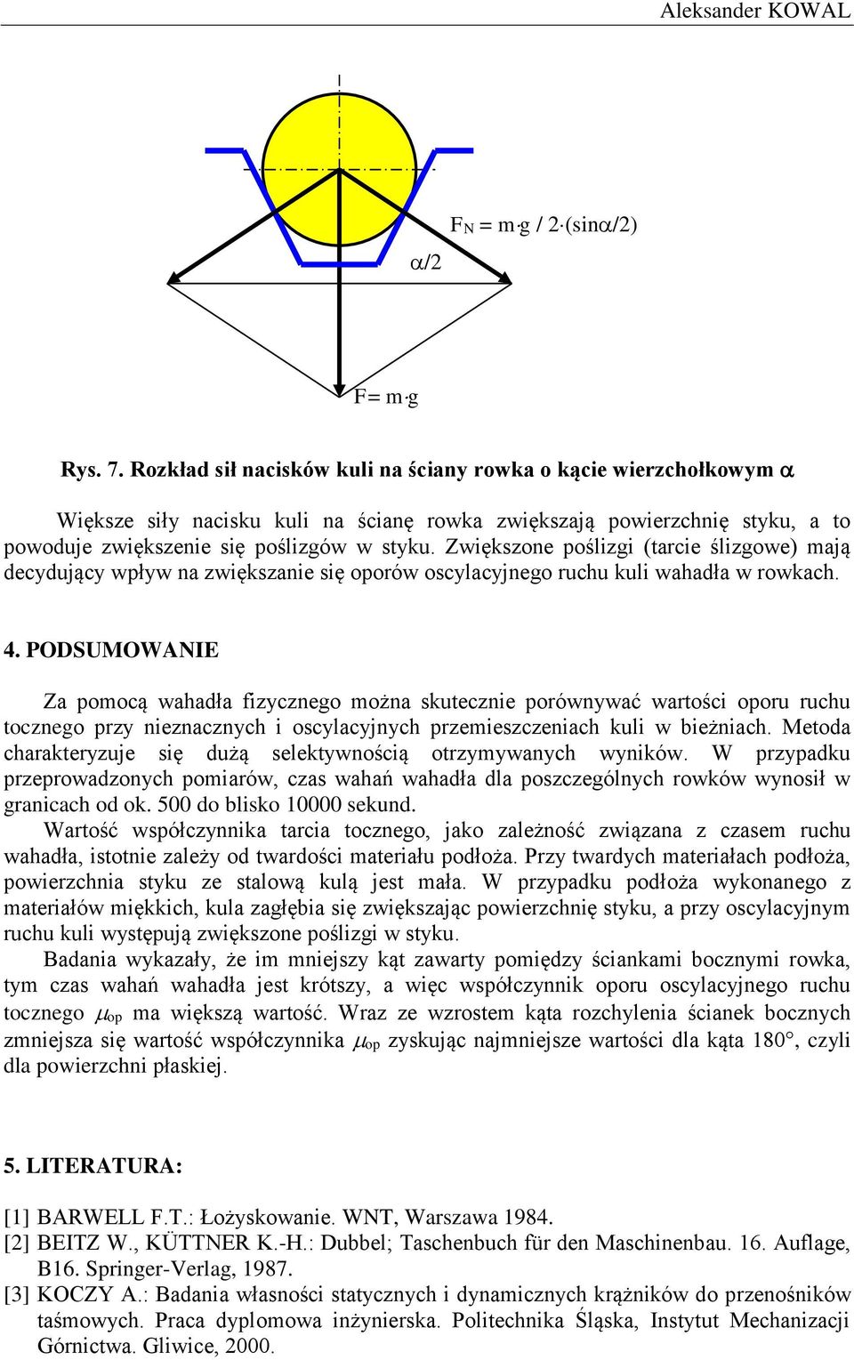 Zwięszone poślizgi (tarcie ślizgowe) mają decydujący wpływ na zwięszanie się oporów oscylacyjnego ruchu uli w rowach. 4.