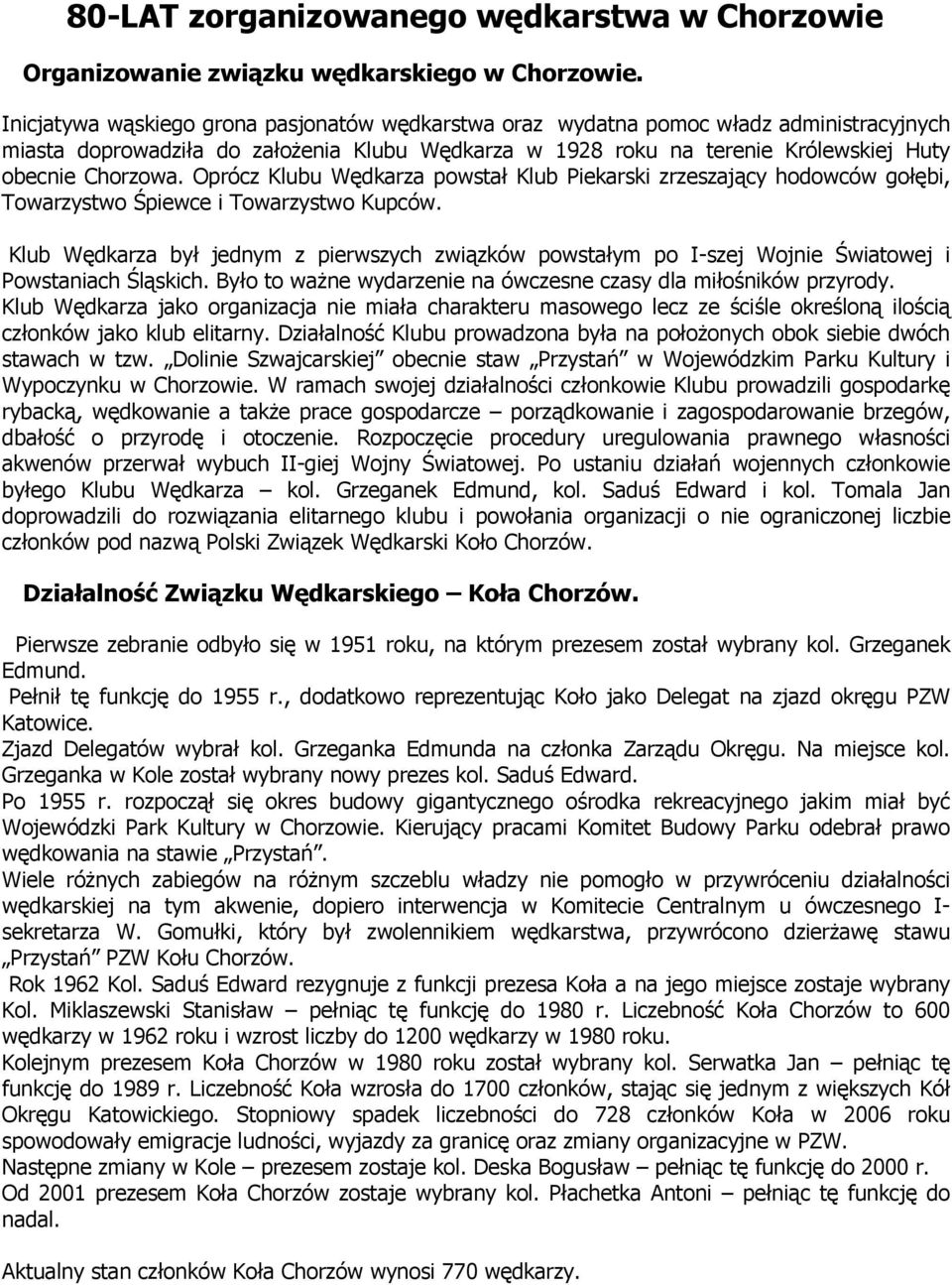 Oprócz Klubu Wędkarza powstał Klub Piekarski zrzeszający hodowców gołębi, Towarzystwo Śpiewce i Towarzystwo Kupców.