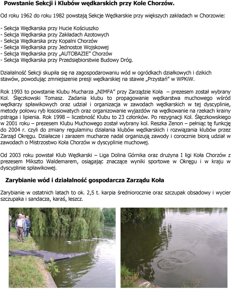 Kopalni Chorzów - Sekcja Wędkarska przy Jednostce Wojskowej - Sekcja Wędkarska przy AUTOBAZIE Chorzów - Sekcja Wędkarska przy Przedsiębiorstwie Budowy Dróg.