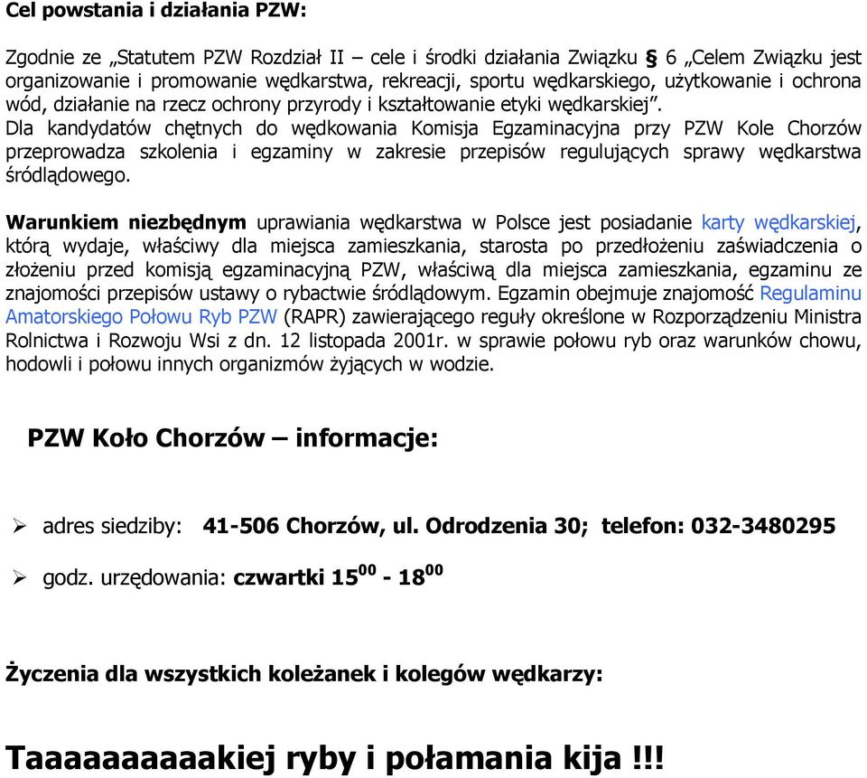 Dla kandydatów chętnych do wędkowania Komisja Egzaminacyjna przy PZW Kole Chorzów przeprowadza szkolenia i egzaminy w zakresie przepisów regulujących sprawy wędkarstwa śródlądowego.