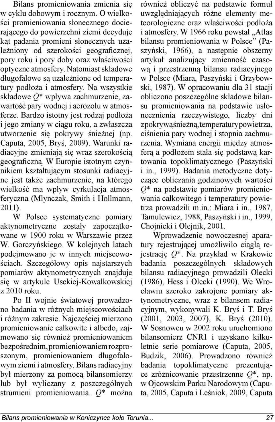 optyczne atmosfery. Natomiast składowe długofalowe są uzależnione od temperatury podłoża i atmosfery. Na wszystkie składowe Q* wpływa zachmurzenie, zawartość pary wodnej i aerozolu w atmosferze.