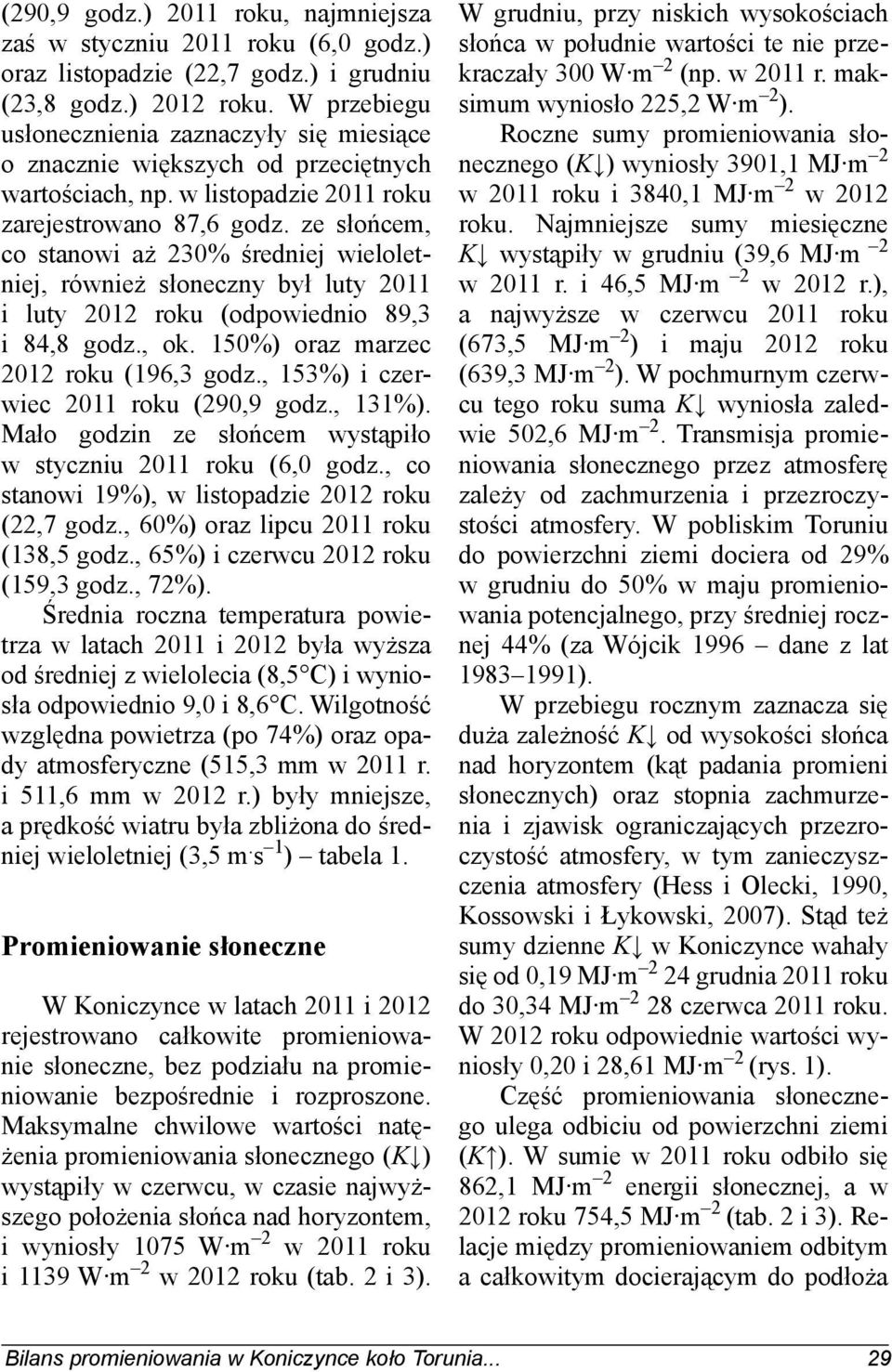 ze słońcem, co stanowi aż 230% średniej wieloletniej, również słoneczny był luty 2011 i luty 2012 roku (odpowiednio 89,3 i 84,8 godz., ok. 150%) oraz marzec 2012 roku (196,3 godz.