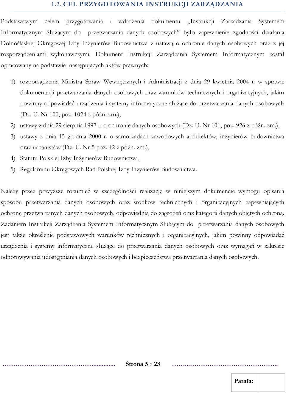 Dokument Instrukcji Zarządzania Systemem Informatycznym został opracowany na podstawie następujących aktów prawnych: 1) rozporządzenia Ministra Spraw Wewnętrznych i Administracji z dnia 29 kwietnia